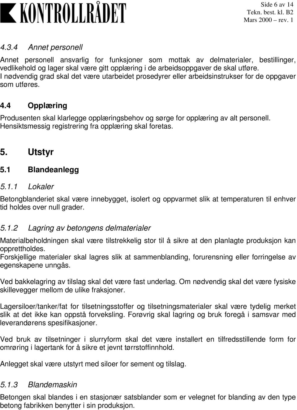 I nødvendig grad skal det være utarbeidet prosedyrer eller arbeidsinstrukser for de oppgaver som utføres. 4.