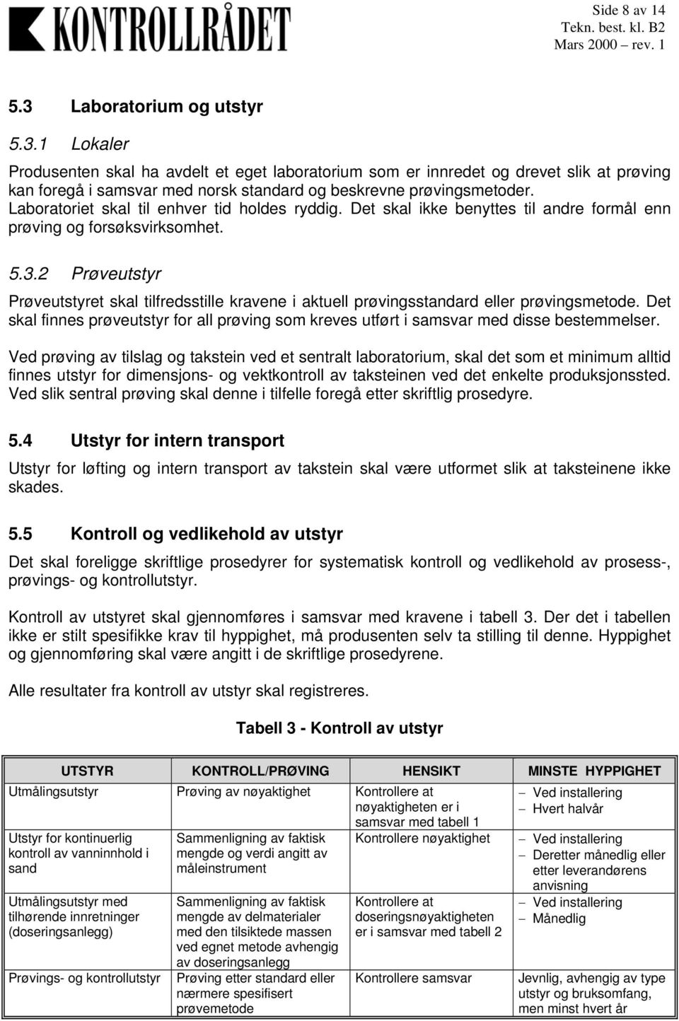 2 Prøveutstyr Prøveutstyret skal tilfredsstille kravene i aktuell prøvingsstandard eller prøvingsmetode. Det skal finnes prøveutstyr for all prøving som kreves utført i samsvar med disse bestemmelser.