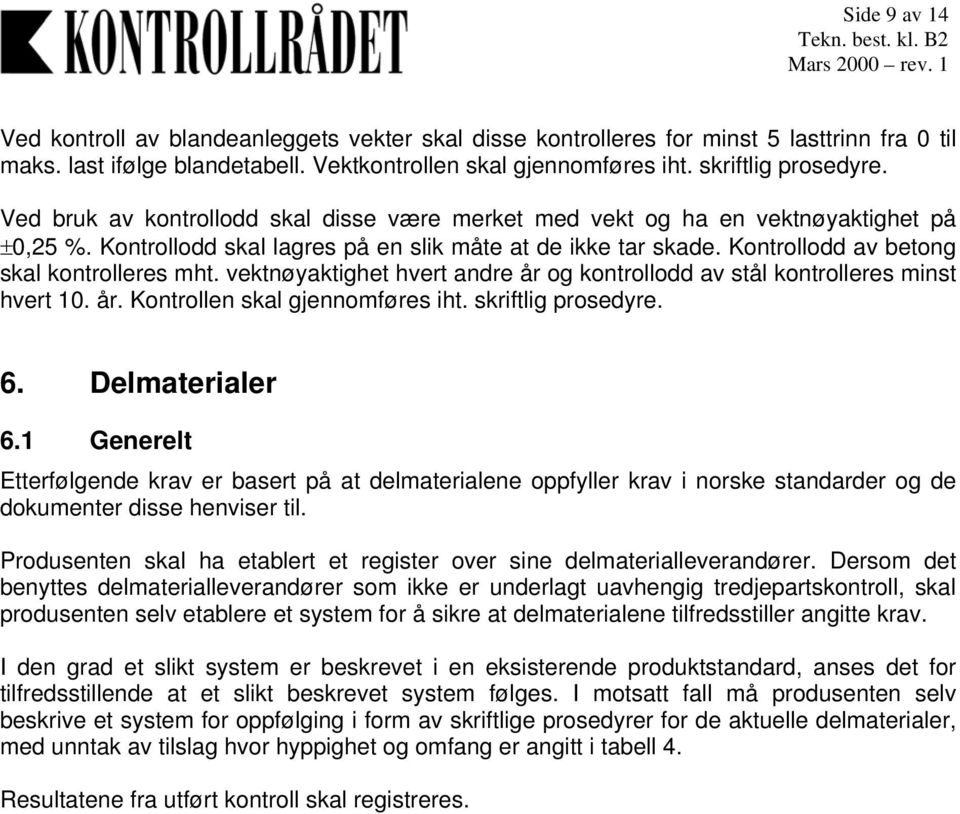 vektnøyaktighet hvert andre år og kontrollodd av stål kontrolleres minst hvert 10. år. Kontrollen skal gjennomføres iht. skriftlig prosedyre. 6. Delmaterialer 6.