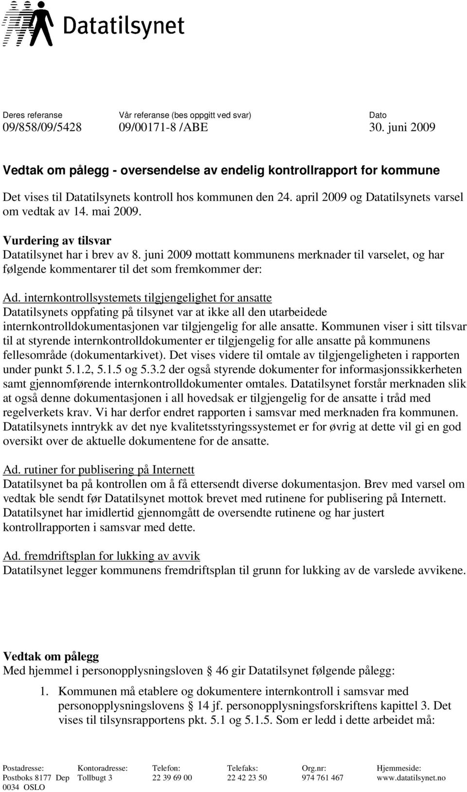 Vurdering av tilsvar Datatilsynet har i brev av 8. juni 2009 mottatt kommunens merknader til varselet, og har følgende kommentarer til det som fremkommer der: Ad.