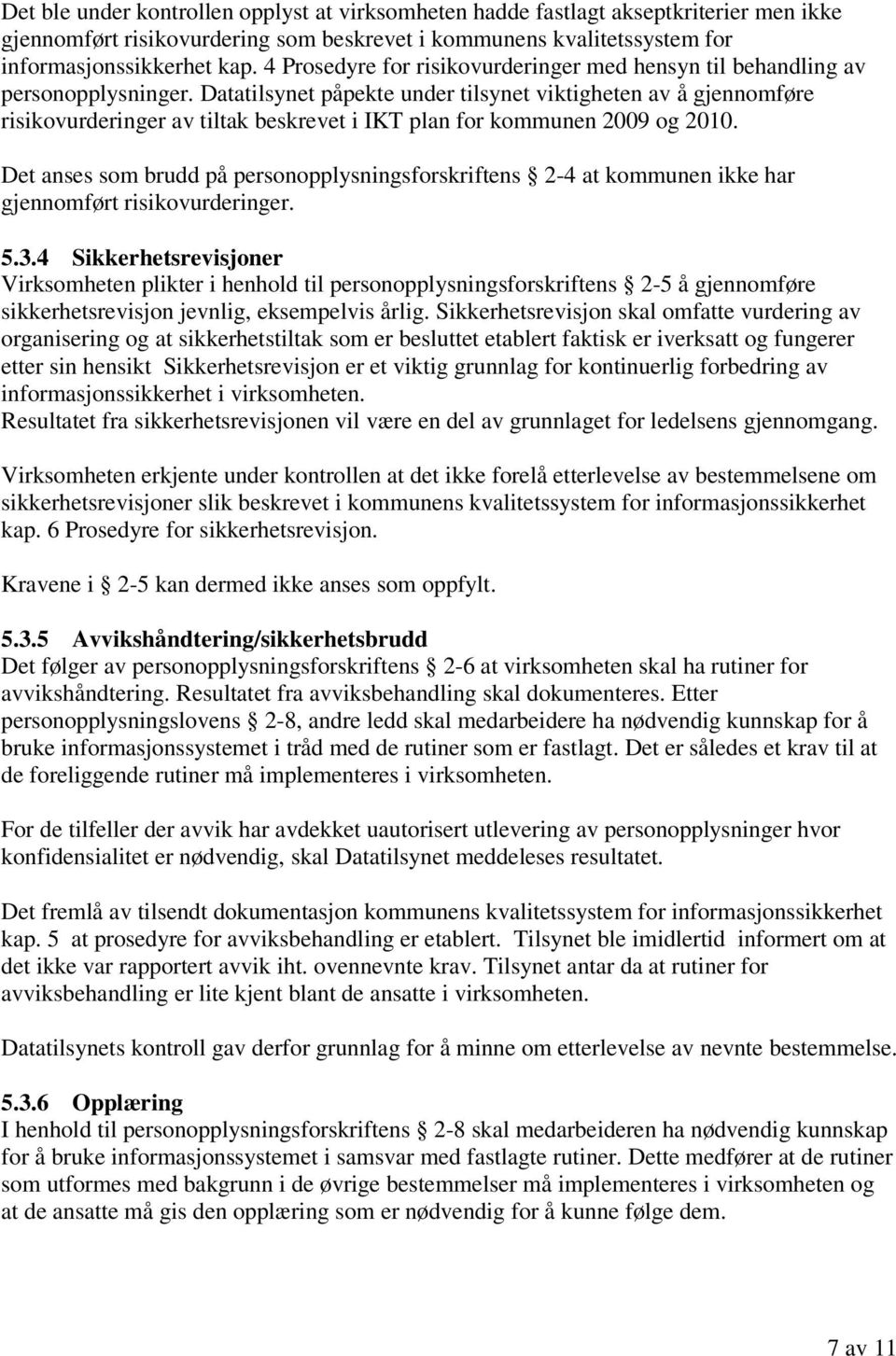 Datatilsynet påpekte under tilsynet viktigheten av å gjennomføre risikovurderinger av tiltak beskrevet i IKT plan for kommunen 2009 og 2010.