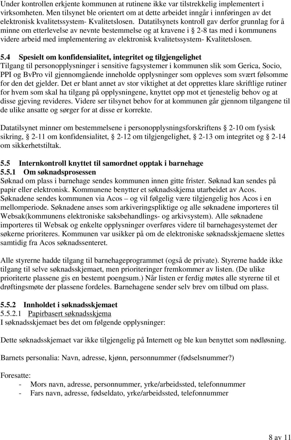 Datatilsynets kontroll gav derfor grunnlag for å minne om etterlevelse av nevnte bestemmelse og at kravene i 2-8 tas med i kommunens videre arbeid med implementering av elektronisk kvalitetssystem-