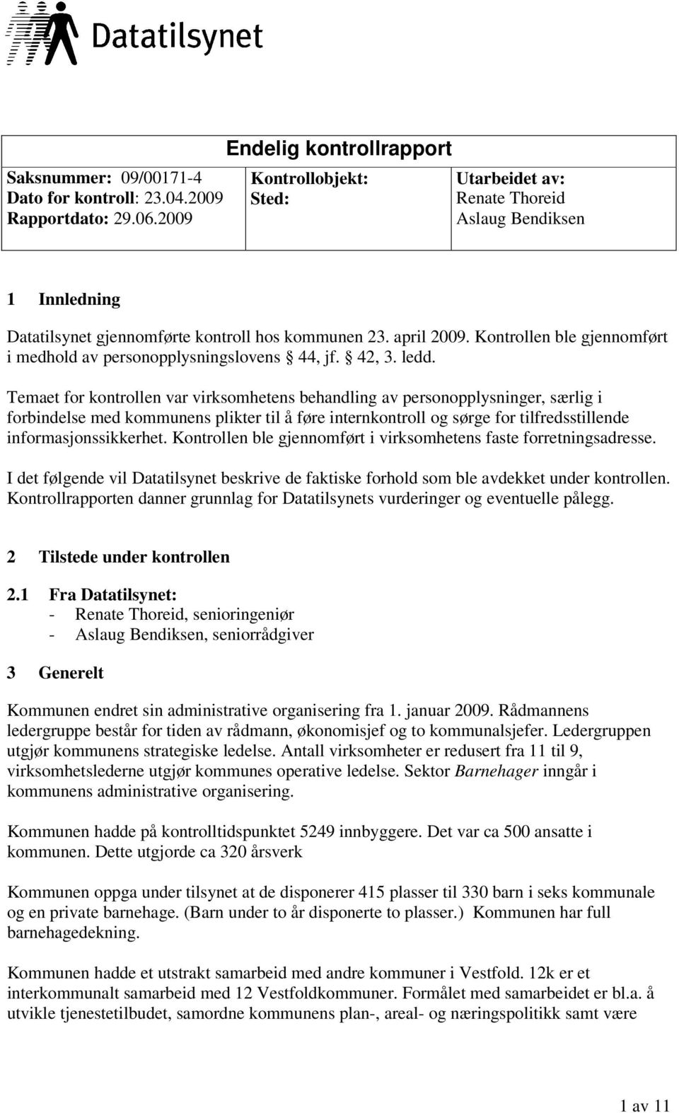 Kontrollen ble gjennomført i medhold av personopplysningslovens 44, jf. 42, 3. ledd.