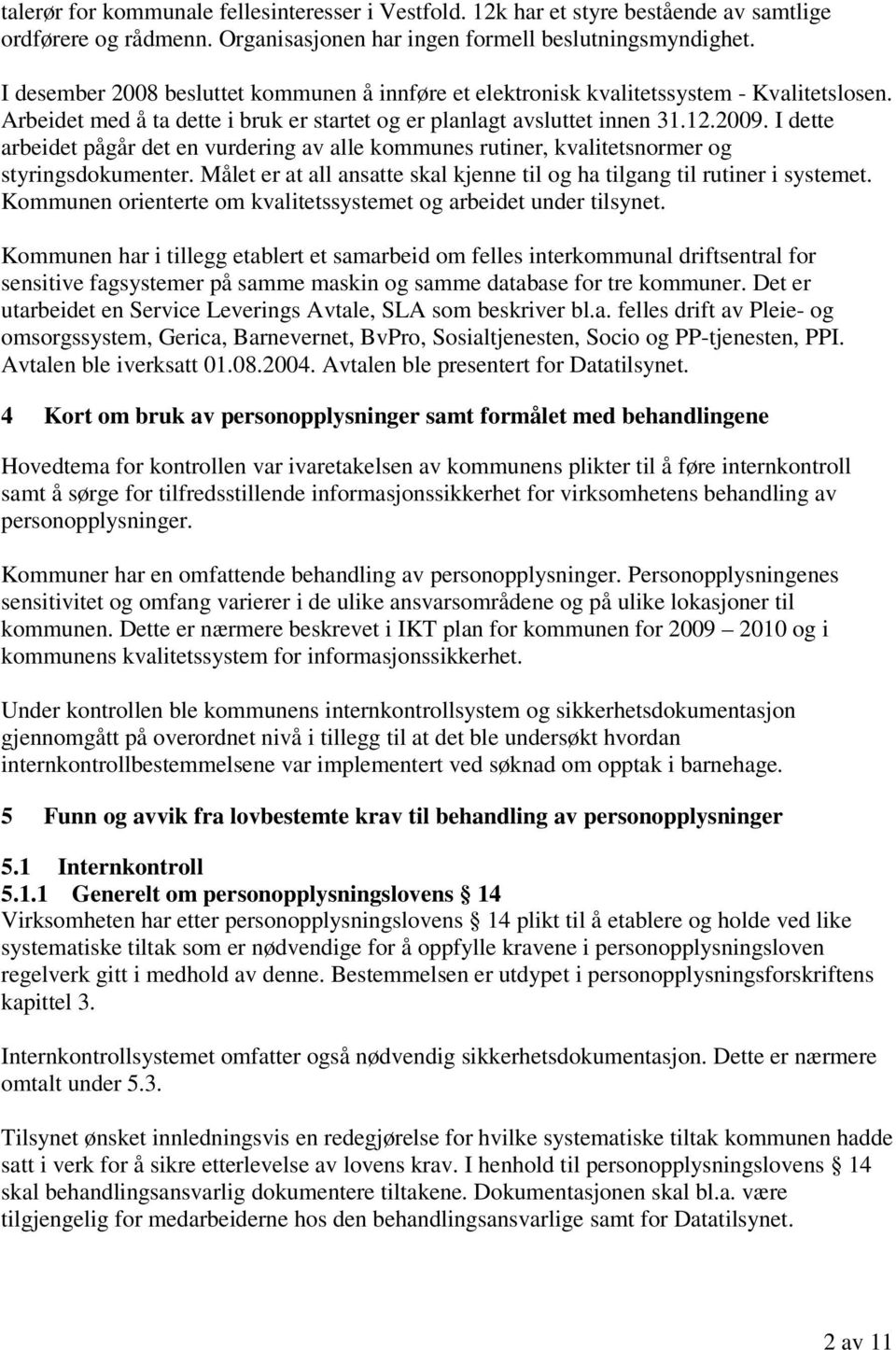 I dette arbeidet pågår det en vurdering av alle kommunes rutiner, kvalitetsnormer og styringsdokumenter. Målet er at all ansatte skal kjenne til og ha tilgang til rutiner i systemet.