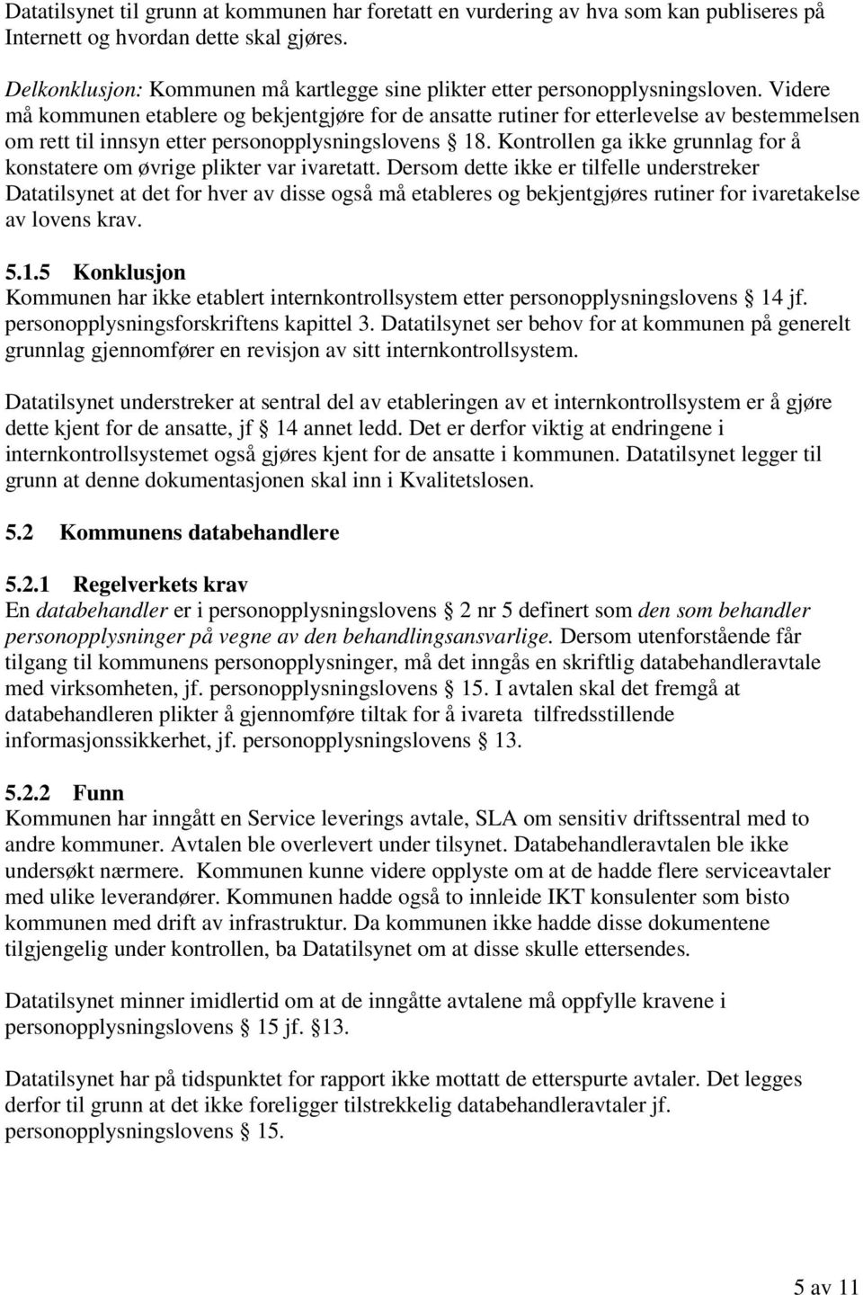 Videre må kommunen etablere og bekjentgjøre for de ansatte rutiner for etterlevelse av bestemmelsen om rett til innsyn etter personopplysningslovens 18.