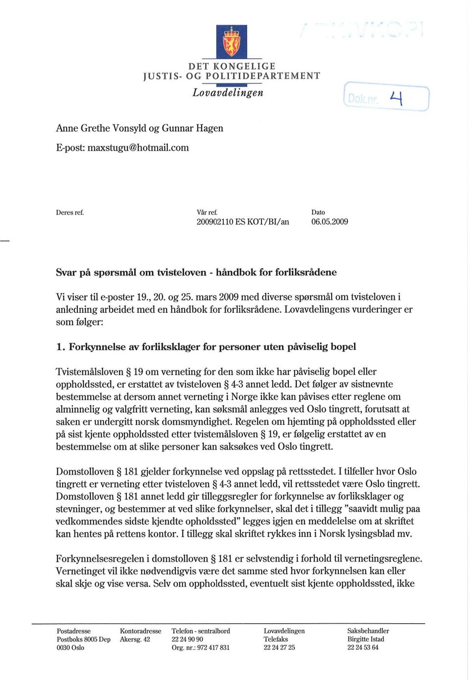 mars 2009 med diverse spørsmål om tvisteloven i anledning arbeidet med en håndbok for forliksrådene. Lovavdelingens vurderinger er som følger: 1.