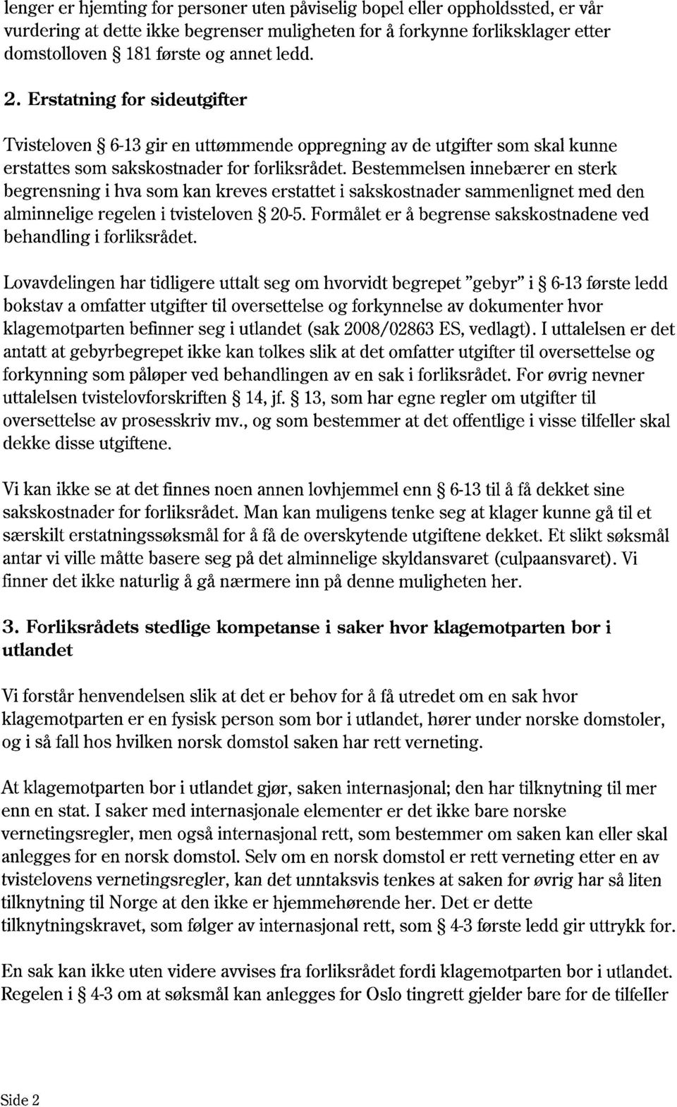 Bestemmelsen innebærer en sterk begrensning i hva som kan kreves erstattet i sakskostnader sammenlignet med den alminnelige regelen i tvisteloven 20-5.