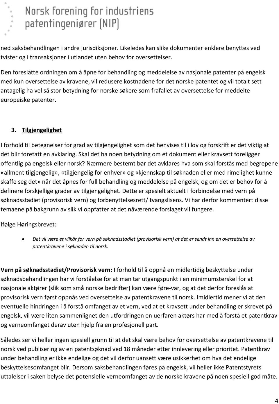 antagelig ha vel så stor betydning for norske søkere som frafallet av oversettelse for meddelte europeiske patenter. 3.