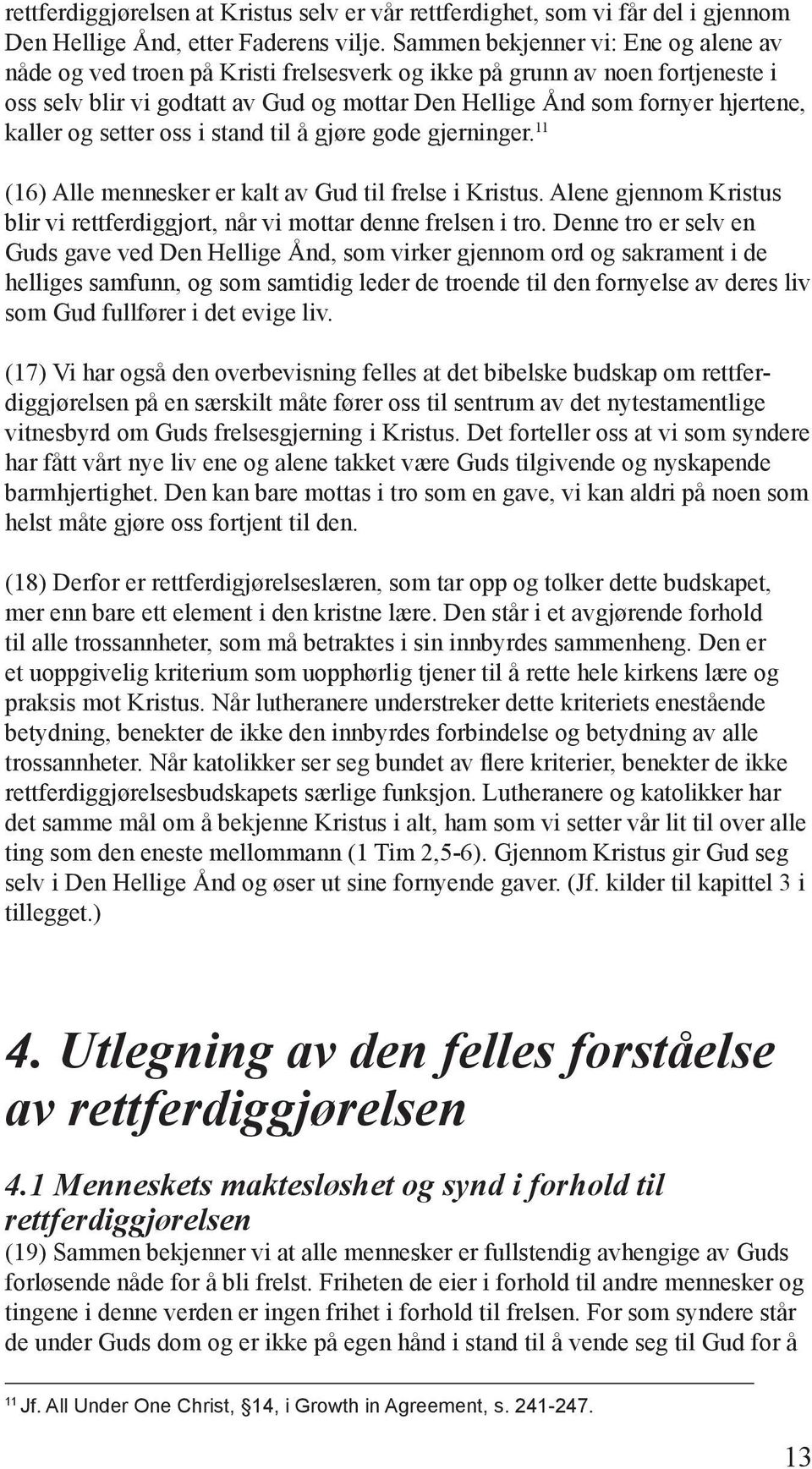 kaller og setter oss i stand til å gjøre gode gjerninger. 11 (16) Alle mennesker er kalt av Gud til frelse i Kristus. Alene gjennom Kristus blir vi rettferdiggjort, når vi mottar denne frelsen i tro.