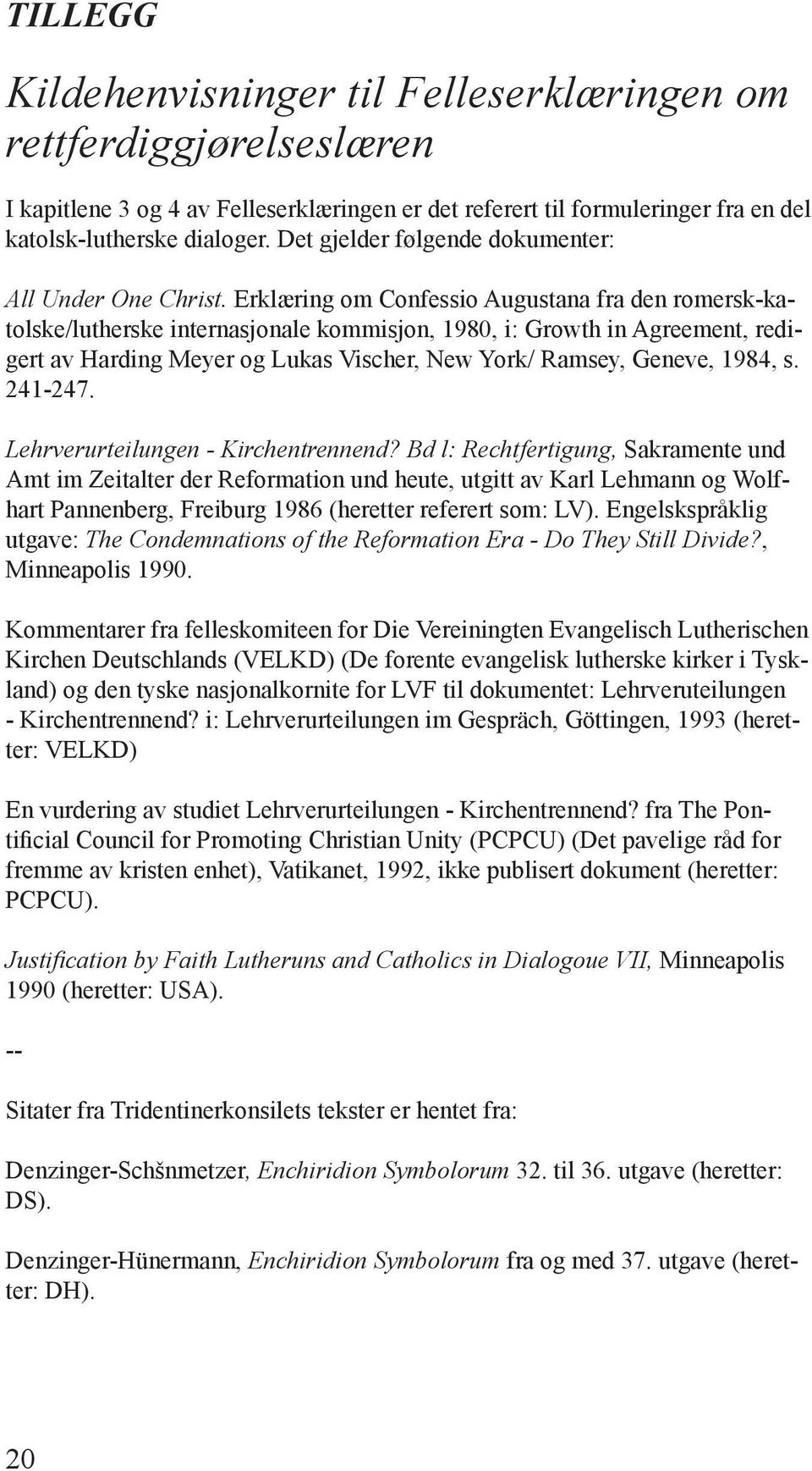 Erklæring om Confessio Augustana fra den romersk-katolske/lutherske internasjonale kommisjon, 1980, i: Growth in Agreement, redigert av Harding Meyer og Lukas Vischer, New York/ Ramsey, Geneve, 1984,