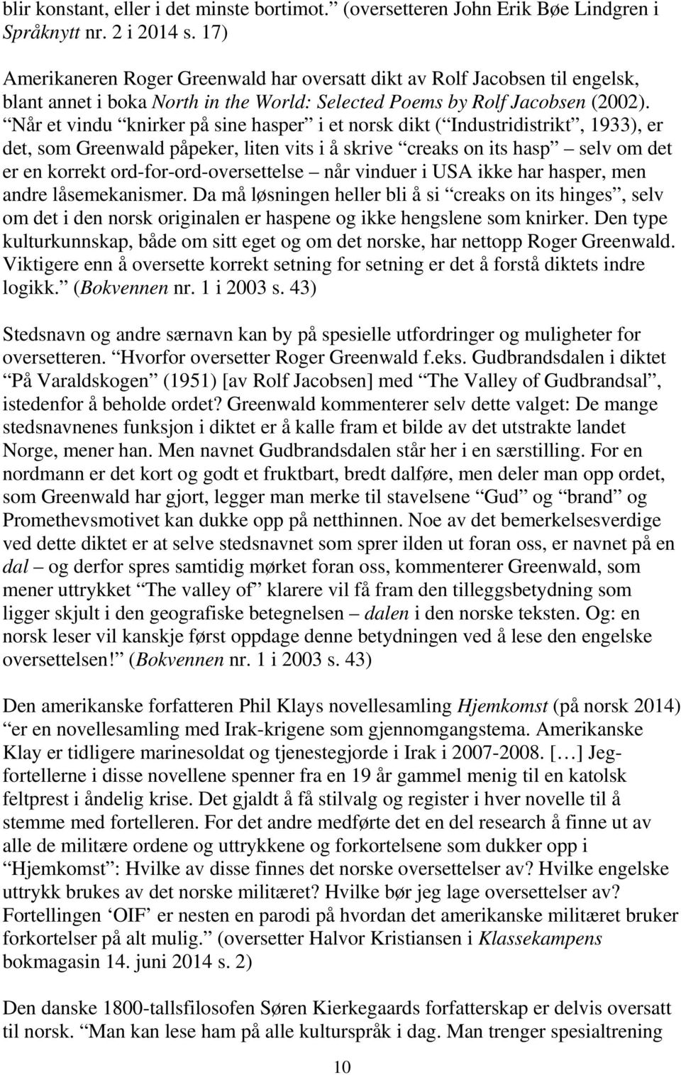 Når et vindu knirker på sine hasper i et norsk dikt ( Industridistrikt, 1933), er det, som Greenwald påpeker, liten vits i å skrive creaks on its hasp selv om det er en korrekt