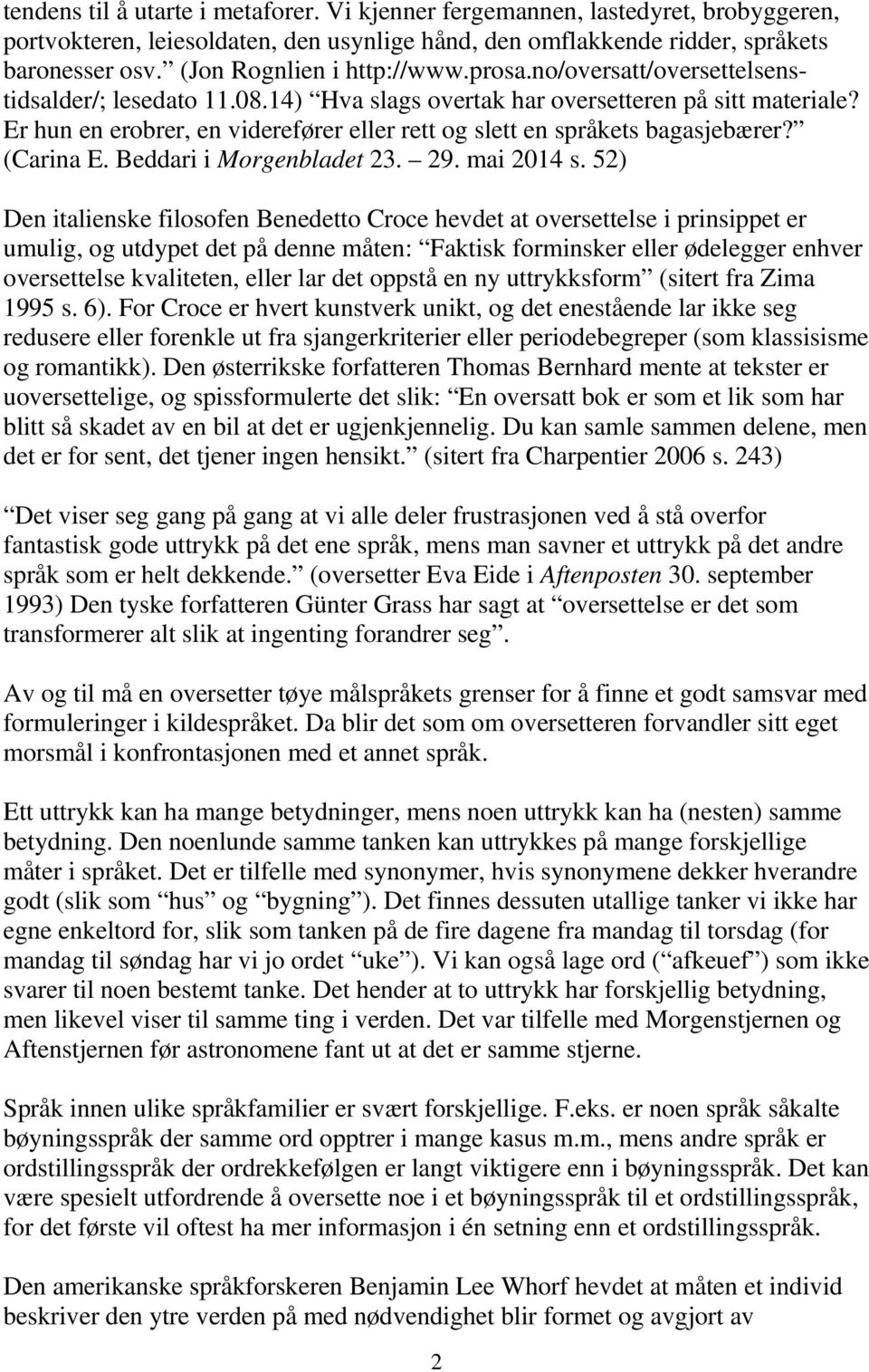 Er hun en erobrer, en viderefører eller rett og slett en språkets bagasjebærer? (Carina E. Beddari i Morgenbladet 23. 29. mai 2014 s.