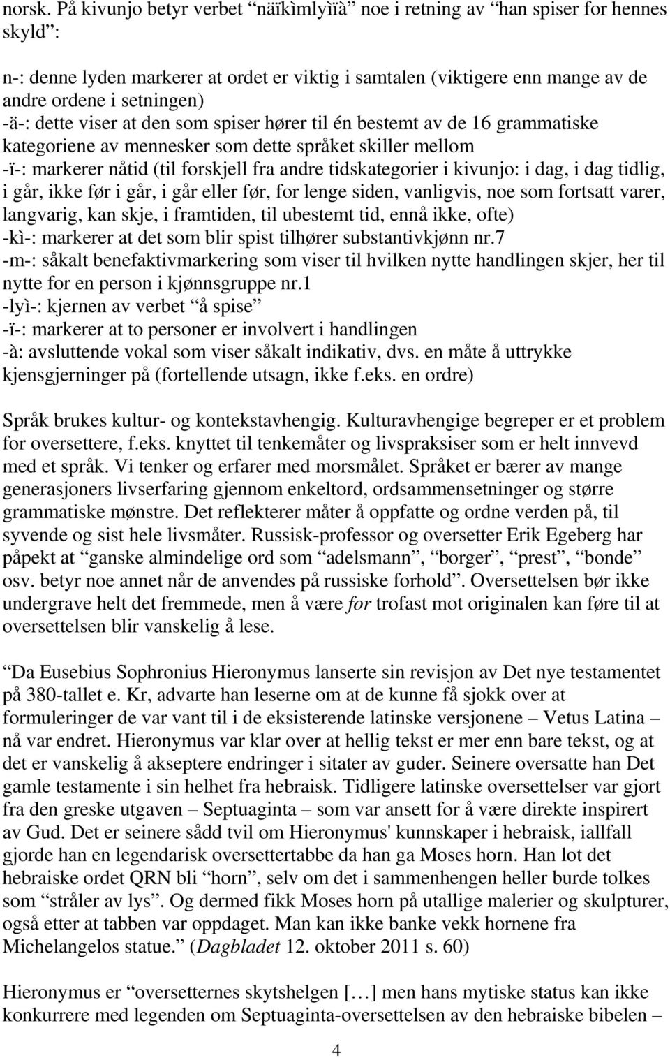 dette viser at den som spiser hører til én bestemt av de 16 grammatiske kategoriene av mennesker som dette språket skiller mellom -ï-: markerer nåtid (til forskjell fra andre tidskategorier i