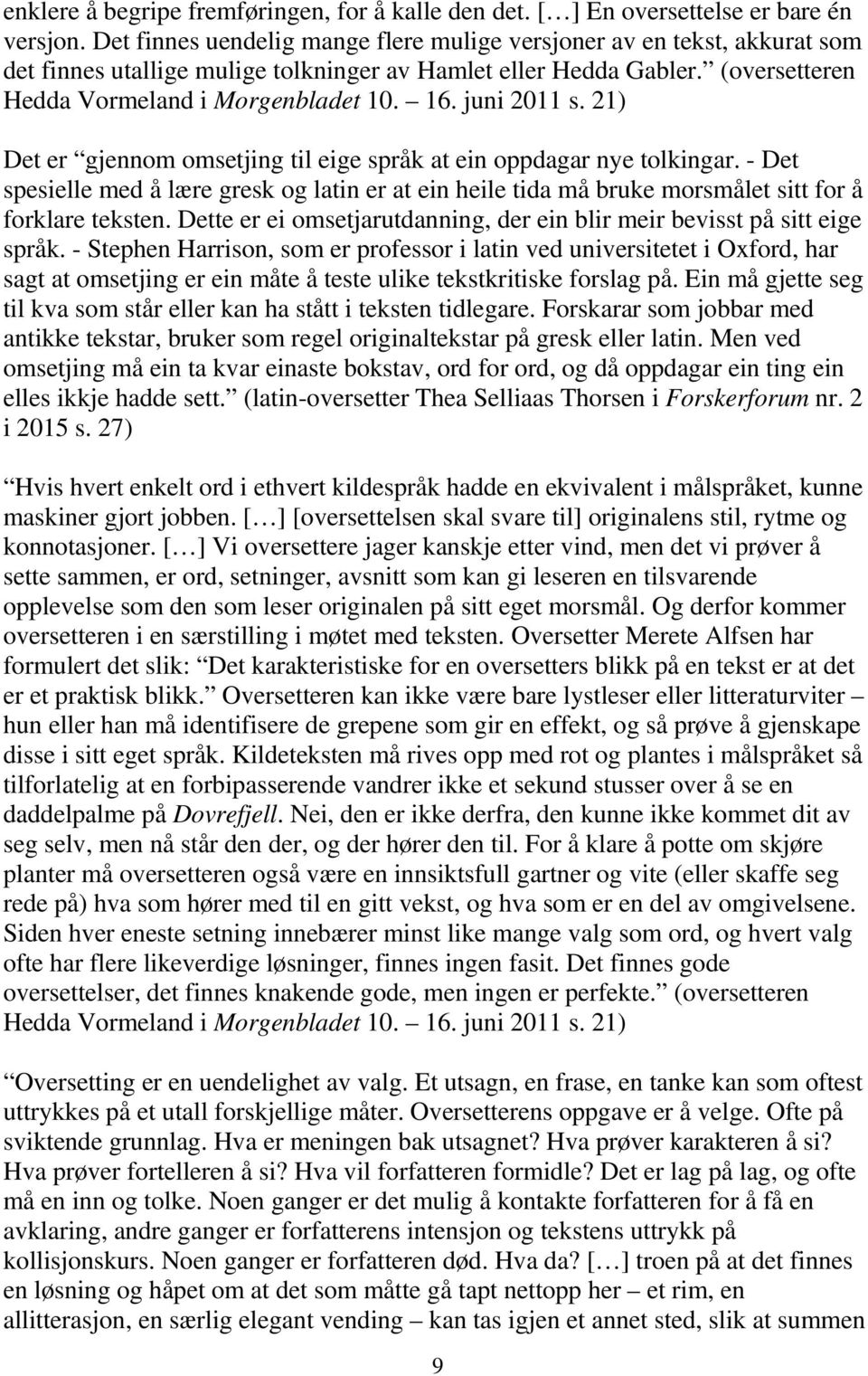 juni 2011 s. 21) Det er gjennom omsetjing til eige språk at ein oppdagar nye tolkingar. - Det spesielle med å lære gresk og latin er at ein heile tida må bruke morsmålet sitt for å forklare teksten.