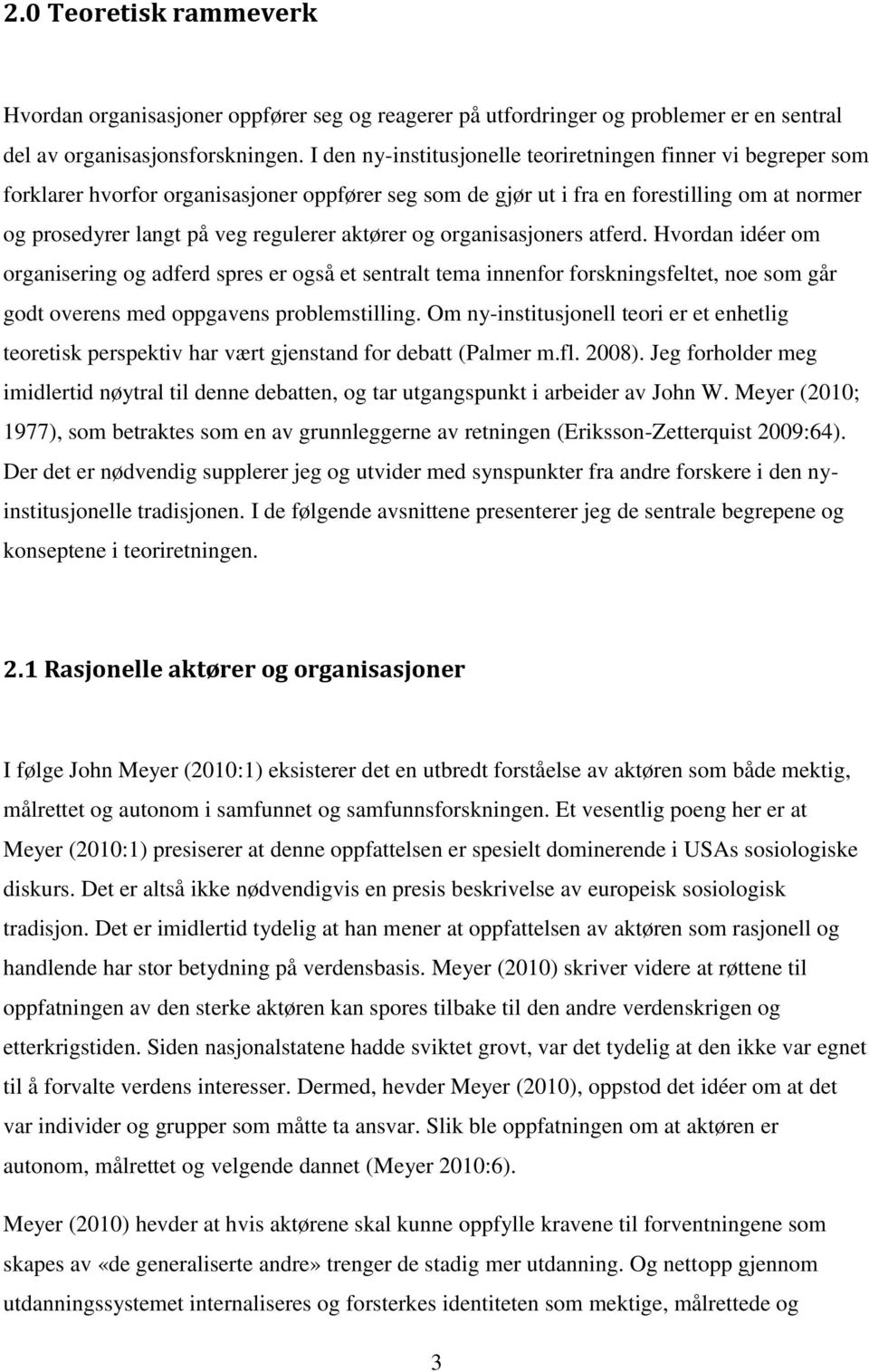 aktører og organisasjoners atferd. Hvordan idéer om organisering og adferd spres er også et sentralt tema innenfor forskningsfeltet, noe som går godt overens med oppgavens problemstilling.