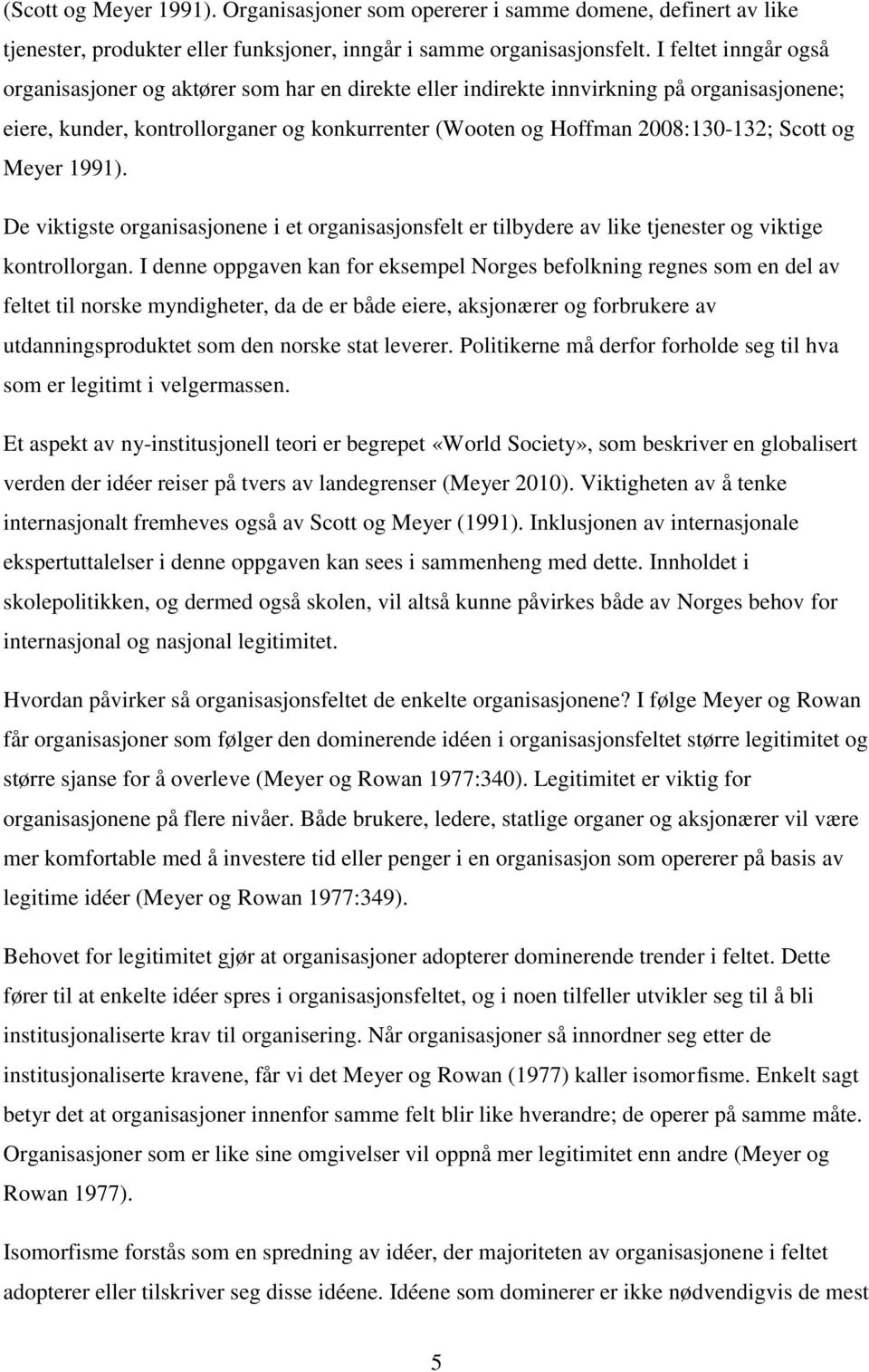 og Meyer 1991). De viktigste organisasjonene i et organisasjonsfelt er tilbydere av like tjenester og viktige kontrollorgan.