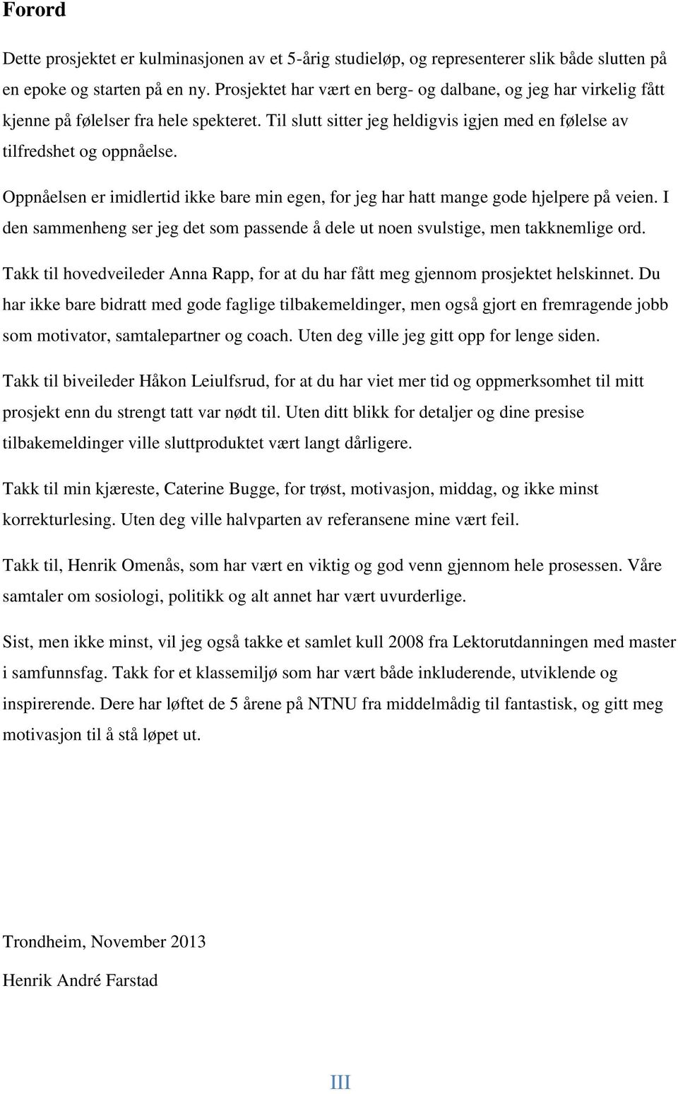 Oppnåelsen er imidlertid ikke bare min egen, for jeg har hatt mange gode hjelpere på veien. I den sammenheng ser jeg det som passende å dele ut noen svulstige, men takknemlige ord.