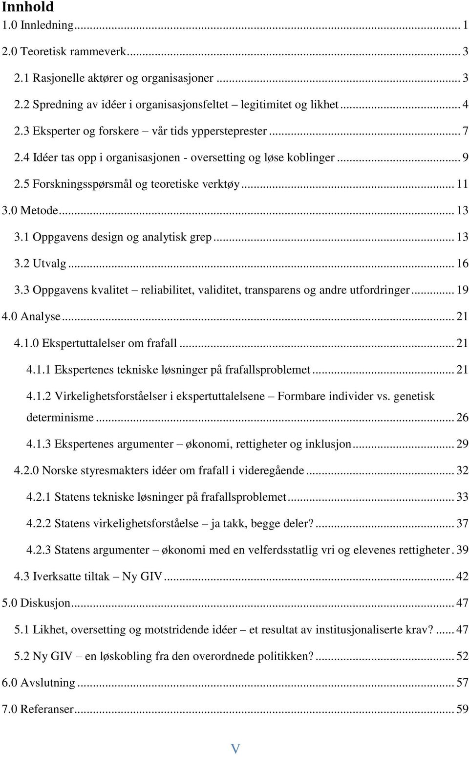 1 Oppgavens design og analytisk grep... 13 3.2 Utvalg... 16 3.3 Oppgavens kvalitet reliabilitet, validitet, transparens og andre utfordringer... 19 4.0 Analyse... 21 4.1.0 Ekspertuttalelser om frafall.