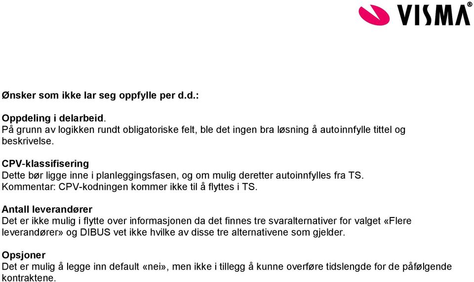 CPV-klassifisering Dette bør ligge inne i planleggingsfasen, og om mulig deretter autoinnfylles fra TS. Kommentar: CPV-kodningen kommer ikke til å flyttes i TS.