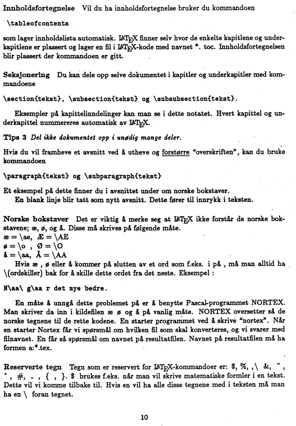 Seksjonering Du kan dele opp selve dokumentet i kapitler og underkapitler med kommandoene \sectionitekstl. \subsection{tekst} og \subsubsection(tekst}.