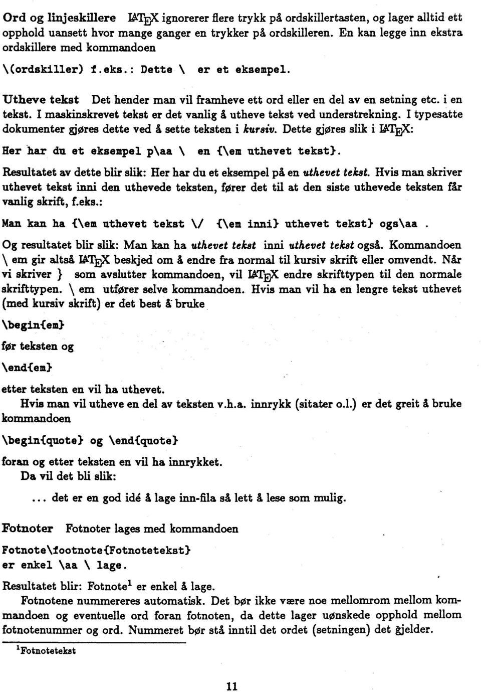 I maskinskrevet tekst er det vanlig å utheve tekst ved understrekning. I typesatte dokumenter gjøres dette ved å sette teksten i kursiv. Dette gjøres slik i TATEX: Her.