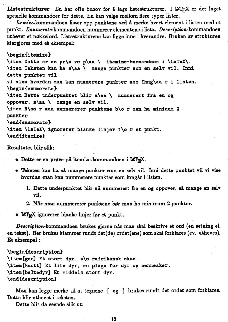 Listestrukturene kan ligge inne i hverandre. Bruken av strukturen klargjøres med et eksempel: \begin(itemize} \item Dette er en pr\o ve p\aa \ itemize-kommandoen i \LaTei\.