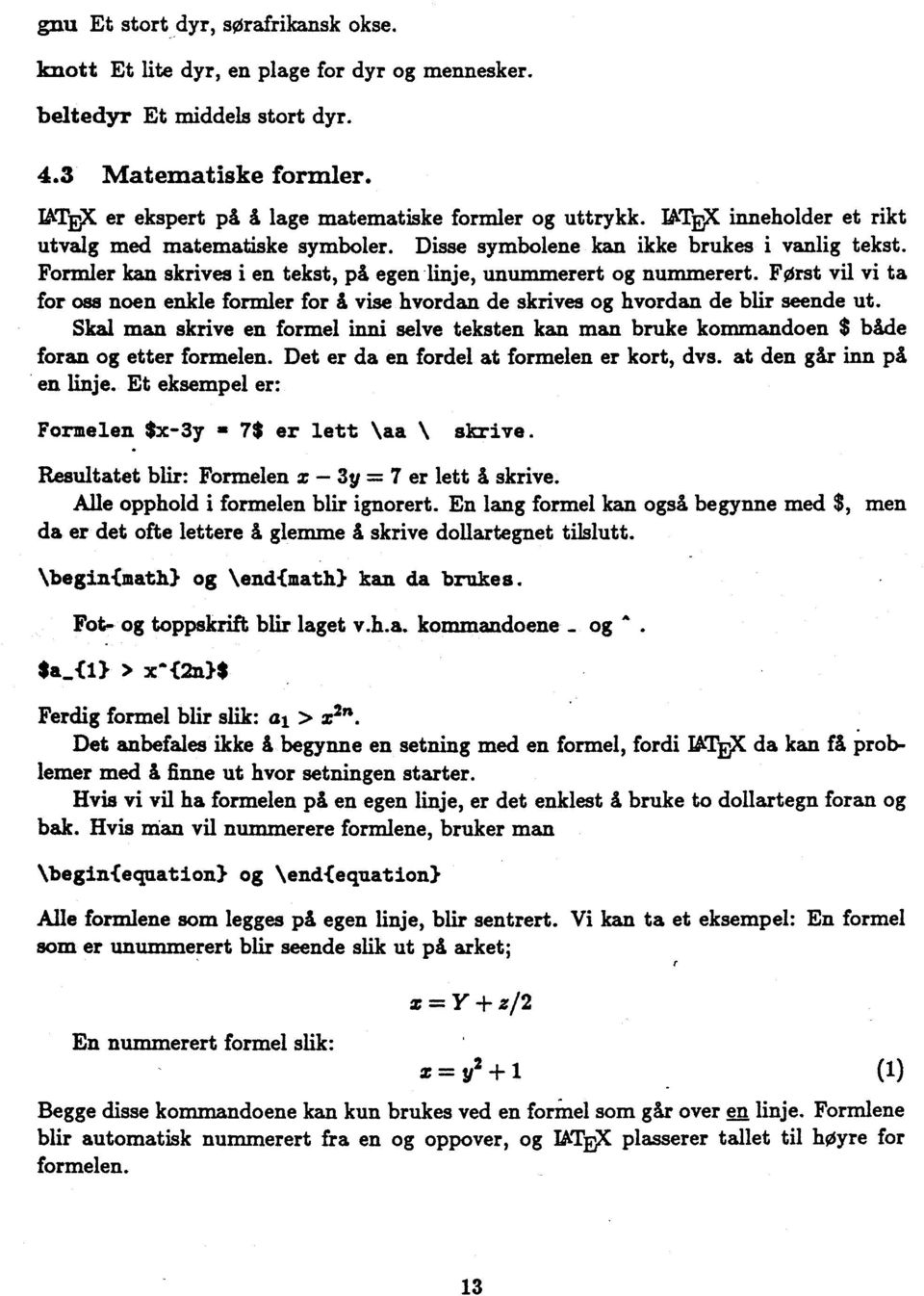 Formler kan skrives i en tekst, på egen linje, unummerert og nummerert. Forst vil vi ta for oss noen enkle formler for å vise hvordan de skrives og hvordan de blir seende ut.