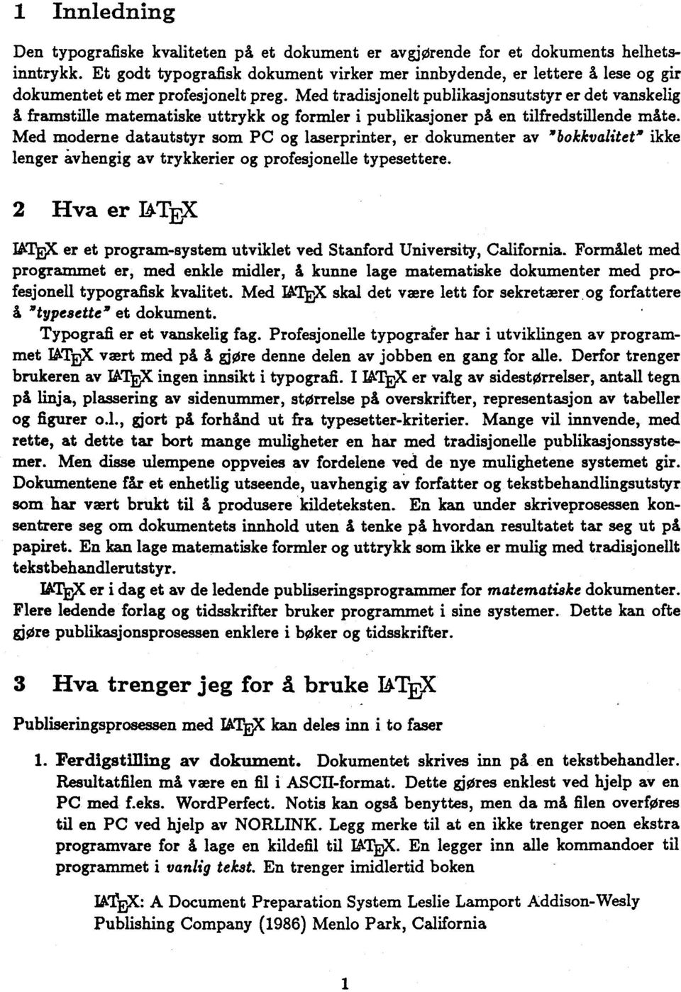 Med tradisjonelt publikasjonsutstyr er det vanskelig framstille matematiske uttrykk og formler i publikasjoner på en tilfredstillende mite.