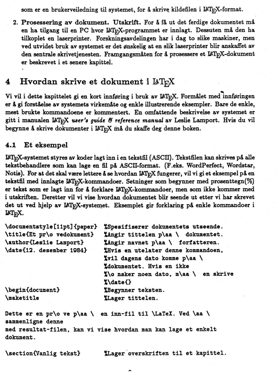 Forskningsavdelingen har i dag to slike maskiner, men ved utvidet bruk av systemet er det ønskelig at en slik laserprinter blir anskaffet av den sentrale skrivetjenesten.