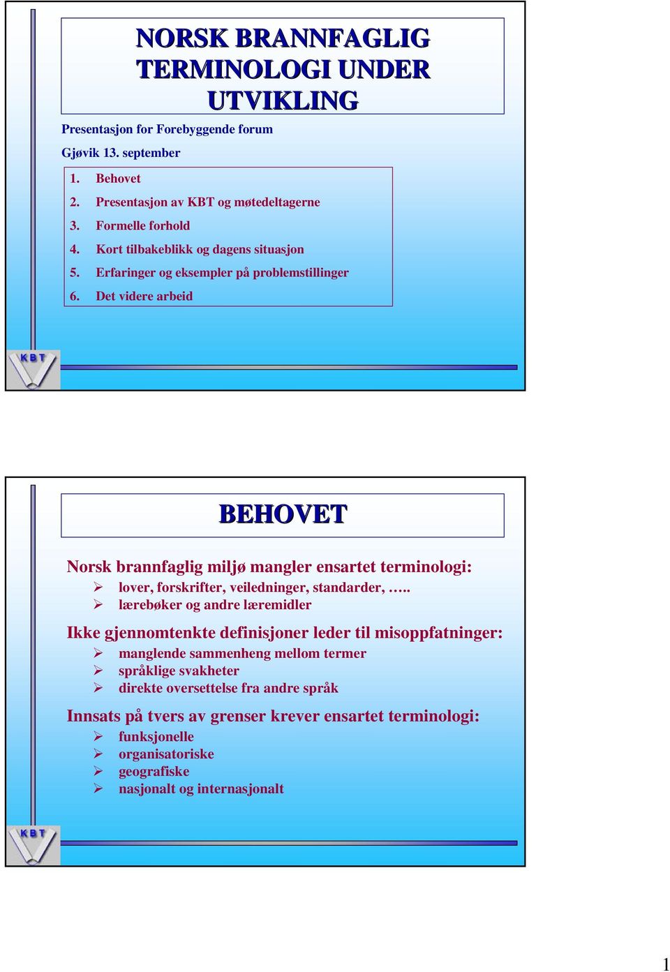 Det videre arbeid BEHOVET Norsk brannfaglig miljø mangler ensartet terminologi: lover, forskrifter, veiledninger, standarder,.