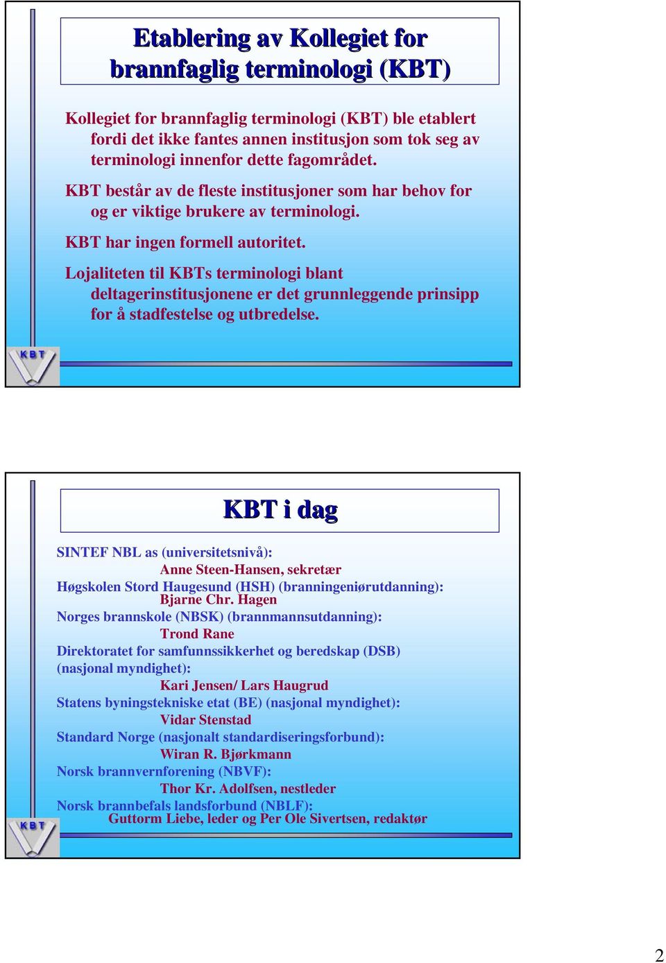 Lojaliteten til KBTs terminologi blant deltagerinstitusjonene er det grunnleggende prinsipp for å stadfestelse og utbredelse.