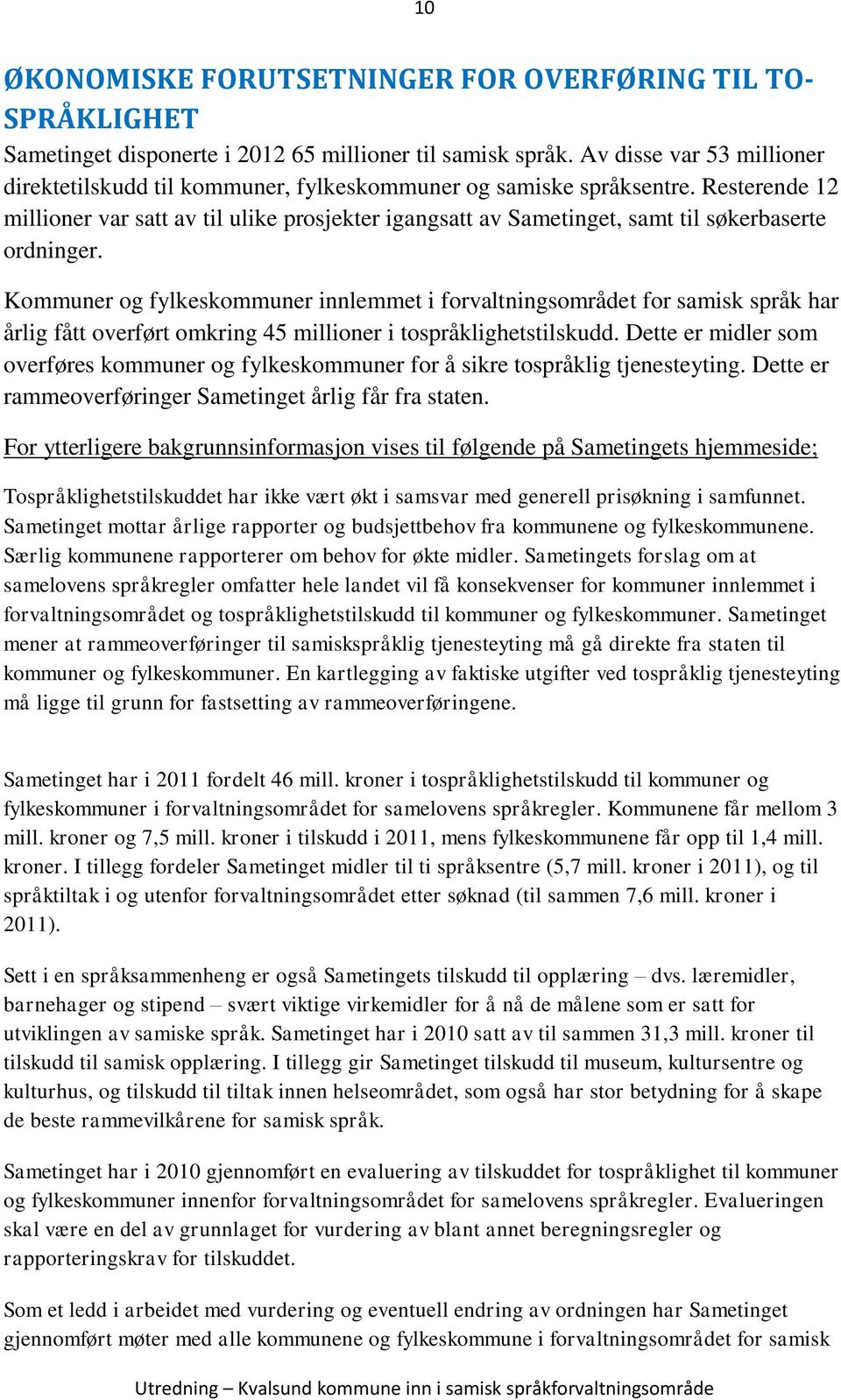 Resterende 12 millioner var satt av til ulike prosjekter igangsatt av Sametinget, samt til søkerbaserte ordninger.