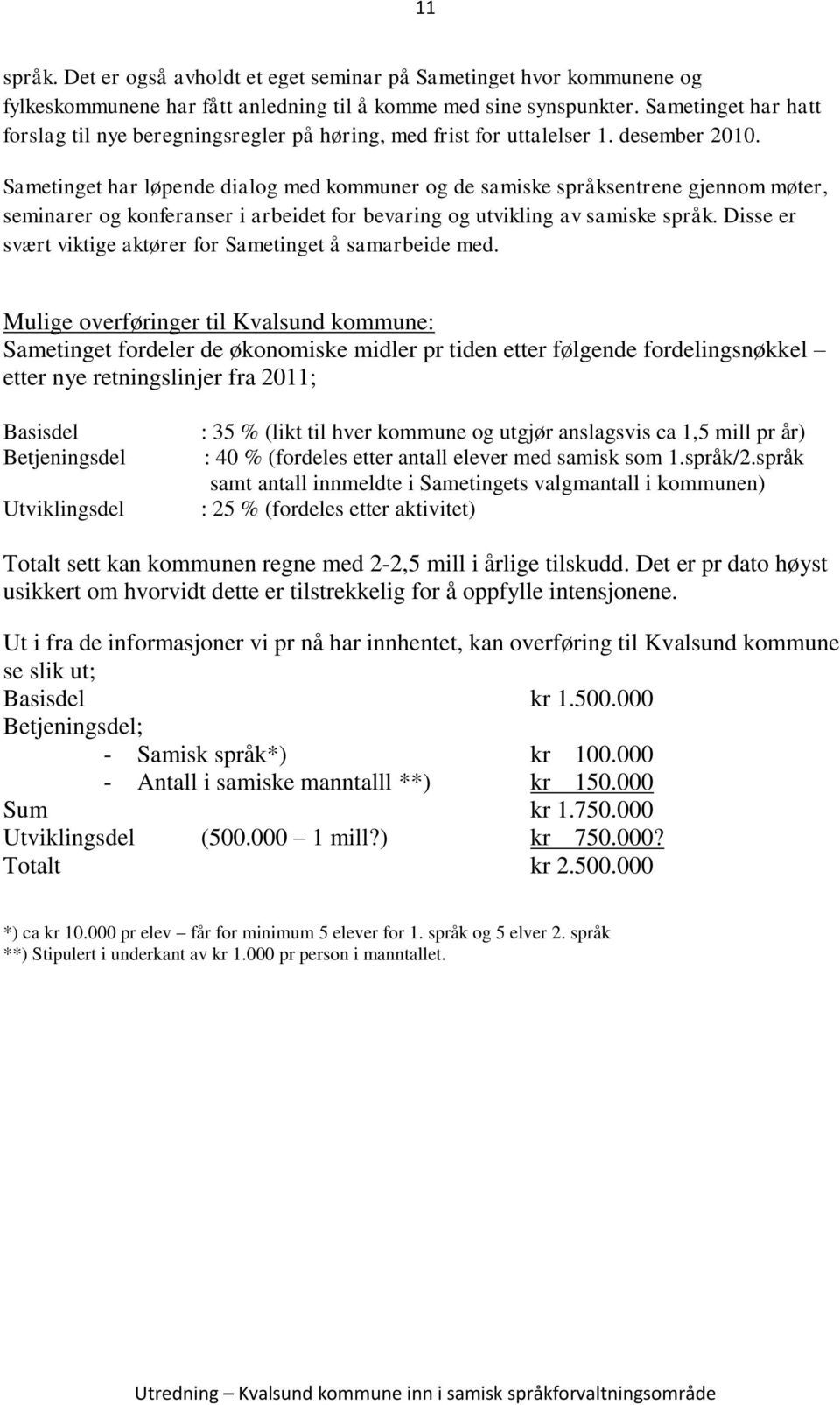 Sametinget har løpende dialog med kommuner og de samiske språksentrene gjennom møter, seminarer og konferanser i arbeidet for bevaring og utvikling av samiske språk.