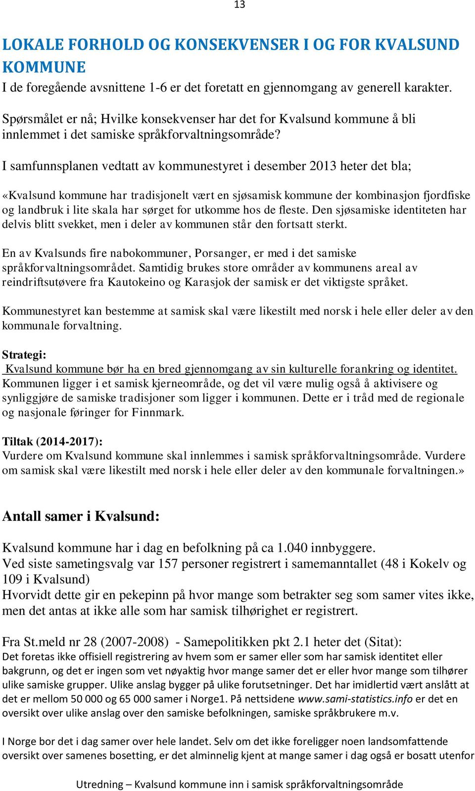 I samfunnsplanen vedtatt av kommunestyret i desember 2013 heter det bla; «Kvalsund kommune har tradisjonelt vært en sjøsamisk kommune der kombinasjon fjordfiske og landbruk i lite skala har sørget