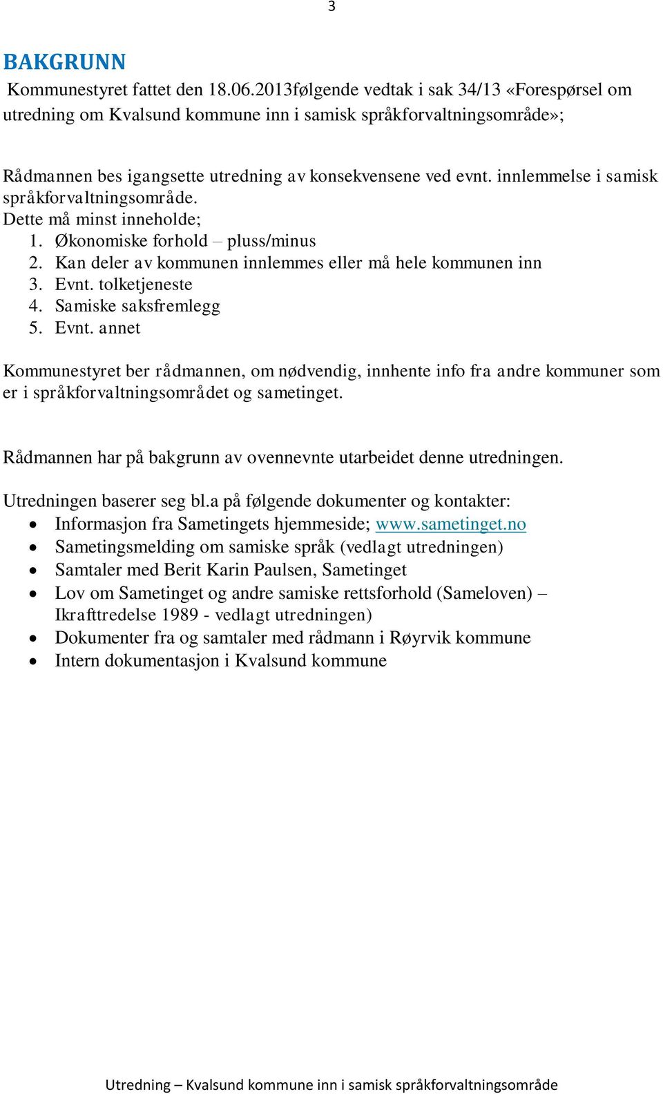 innlemmelse i samisk språkforvaltningsområde. Dette må minst inneholde; 1. Økonomiske forhold pluss/minus 2. Kan deler av kommunen innlemmes eller må hele kommunen inn 3. Evnt. tolketjeneste 4.