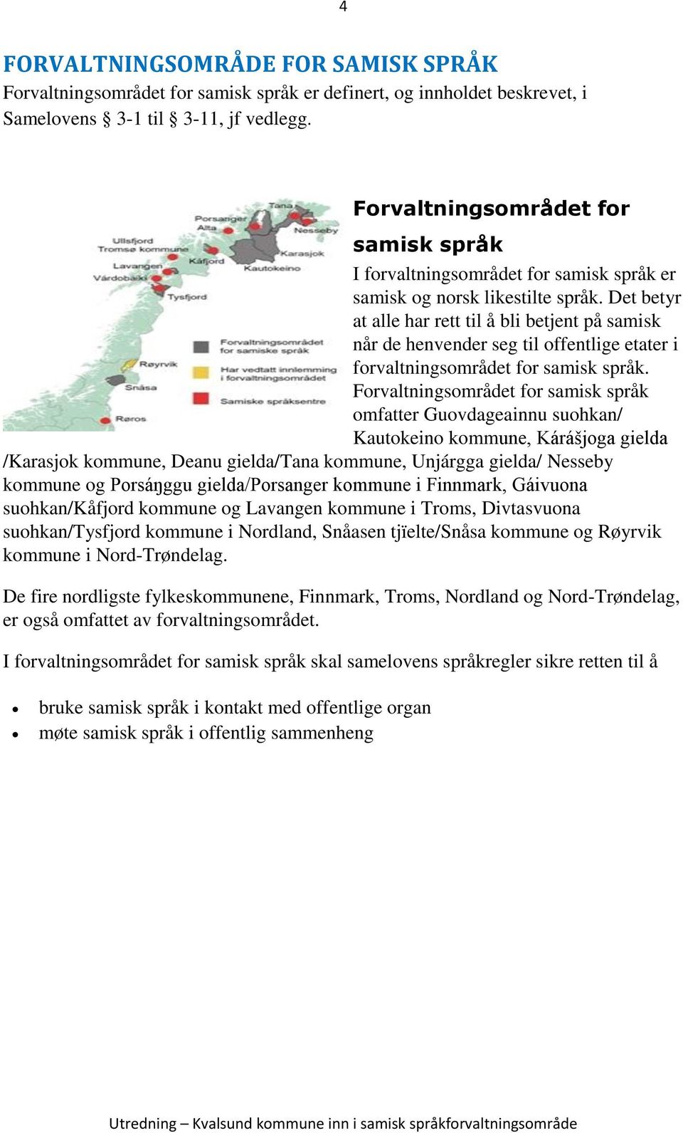 Det betyr at alle har rett til å bli betjent på samisk når de henvender seg til offentlige etater i forvaltningsområdet for samisk språk.