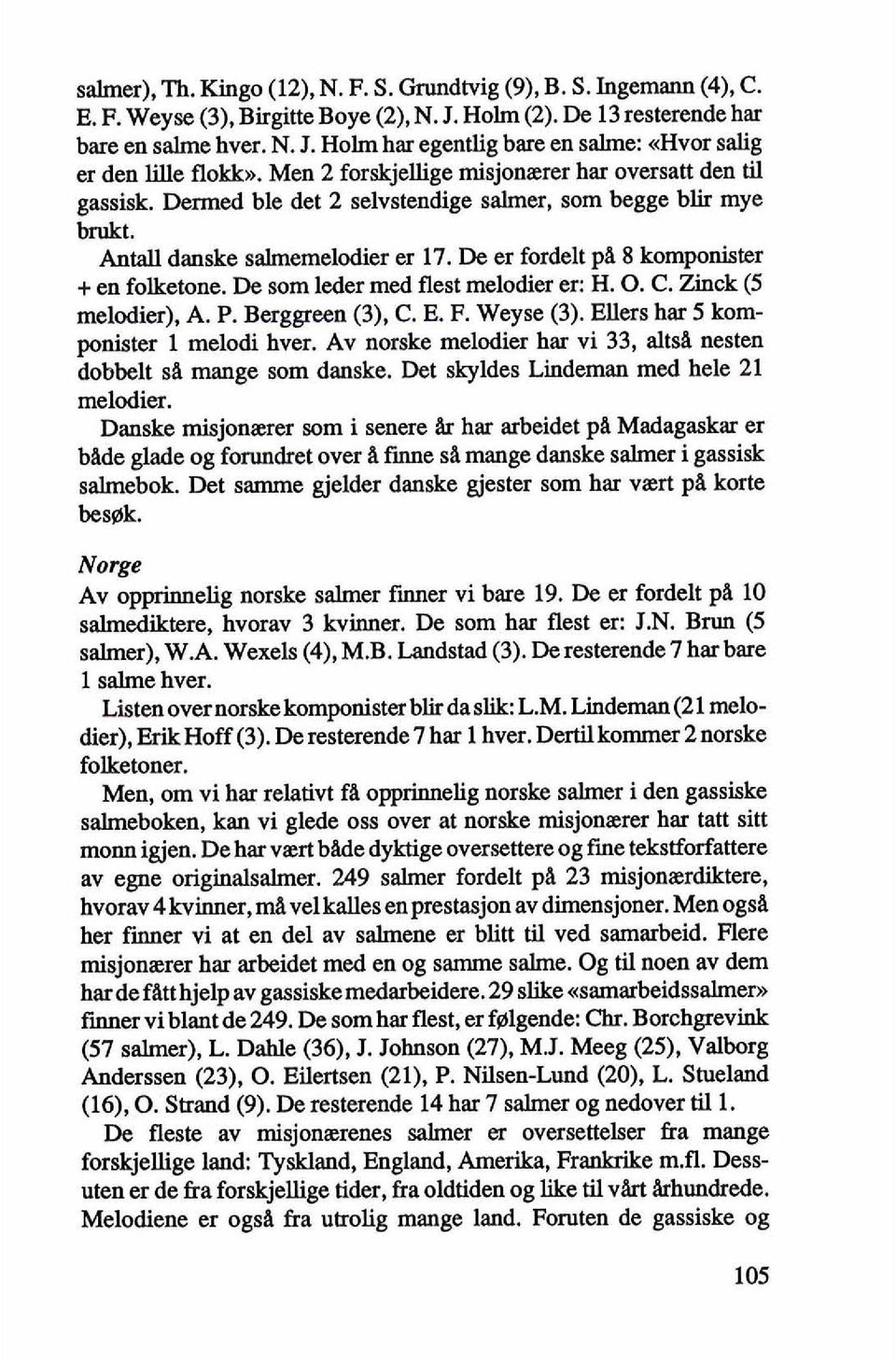 De er fordelt pa 8 komponister + en folketone. De som leder med flest melodier er: H. 0. C. Zinck (5 melodier), A. P. Berggreen (3), C. E. F. Weyse (3). Ellers bar 5 komponister 1 melodi hver.