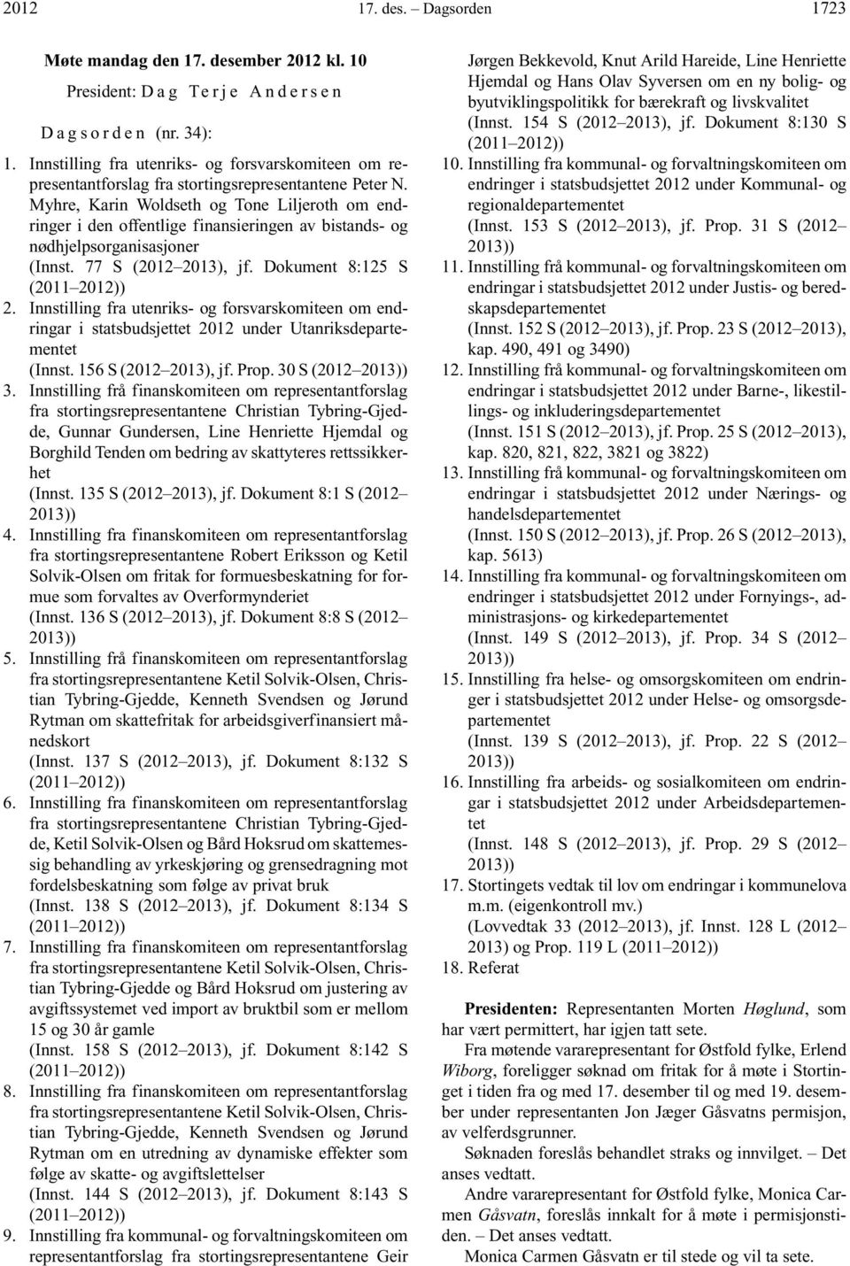 Myhre, Karin Woldseth og Tone Liljeroth om endringer i den offentlige finansieringen av bistands- og nødhjelpsorganisasjoner (Innst. 77 S (2012 2013), jf. Dokument 8:125 S (2011 2012)) 2.