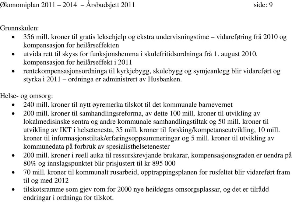 august 2010, kompensasjon for heilårseffekt i 2011 rentekompensasjonsordninga til kyrkjebygg, skulebygg og symjeanlegg blir vidareført og styrka i 2011 ordninga er administrert av Husbanken.