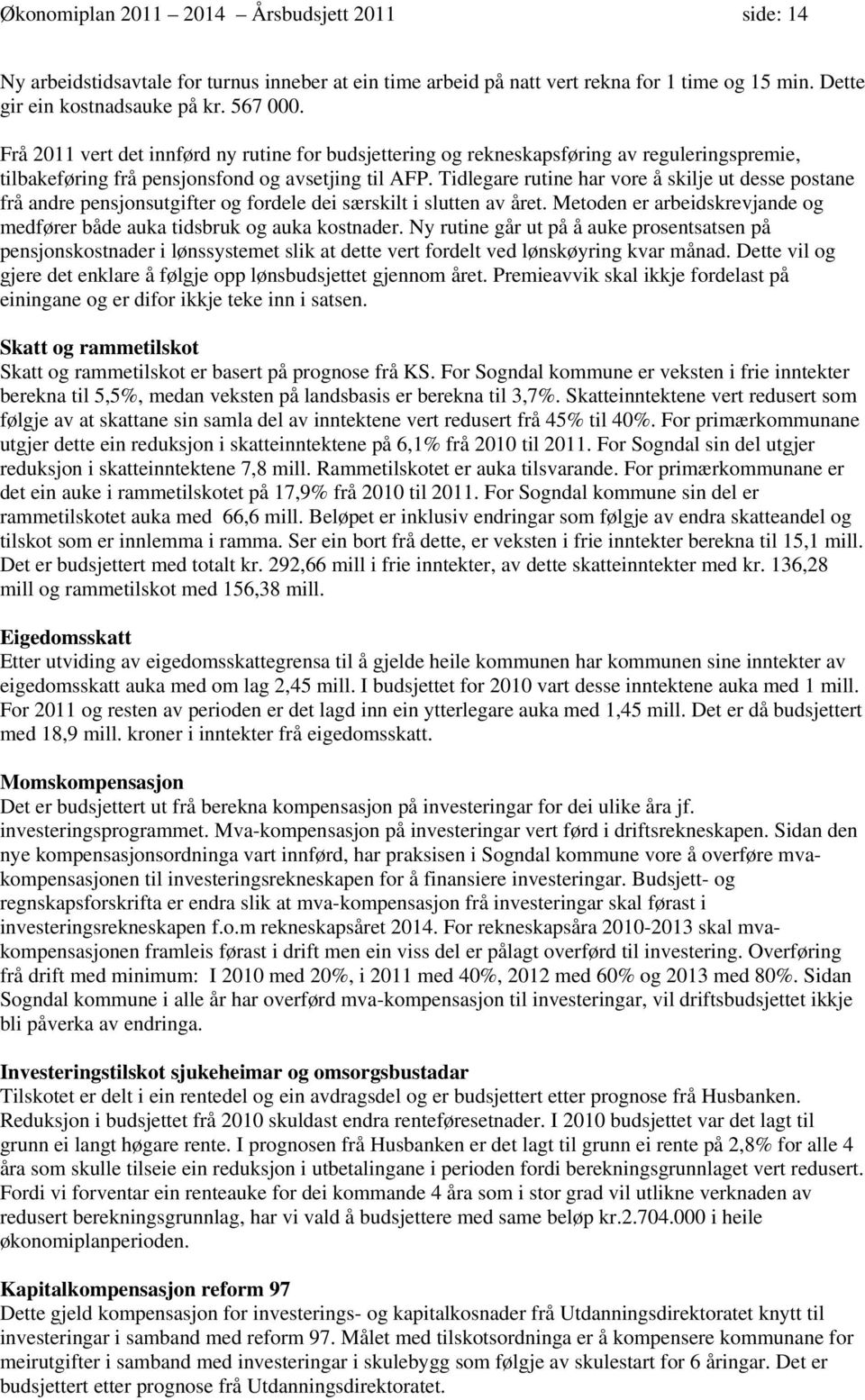 Tidlegare rutine har vore å skilje ut desse postane frå andre pensjonsutgifter og fordele dei særskilt i slutten av året. Metoden er arbeidskrevjande og medfører både auka tidsbruk og auka kostnader.