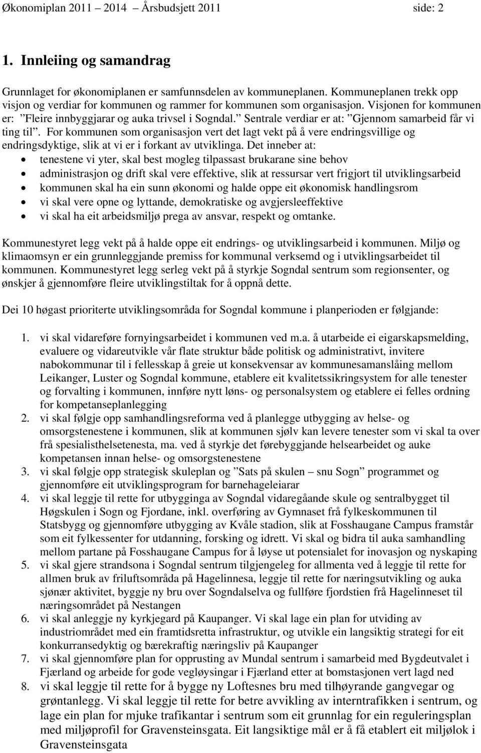 Sentrale verdiar er at: Gjennom samarbeid får vi ting til. For kommunen som organisasjon vert det lagt vekt på å vere endringsvillige og endringsdyktige, slik at vi er i forkant av utviklinga.