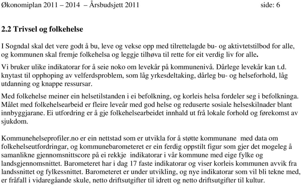 verdig liv for alle. Vi bruker ulike indikatorar for å seie noko om levekår på kommunenivå. Dårlege levekår kan t.d. knytast til opphoping av velferdsproblem, som låg yrkesdeltaking, dårleg bu- og helseforhold, låg utdanning og knappe ressursar.