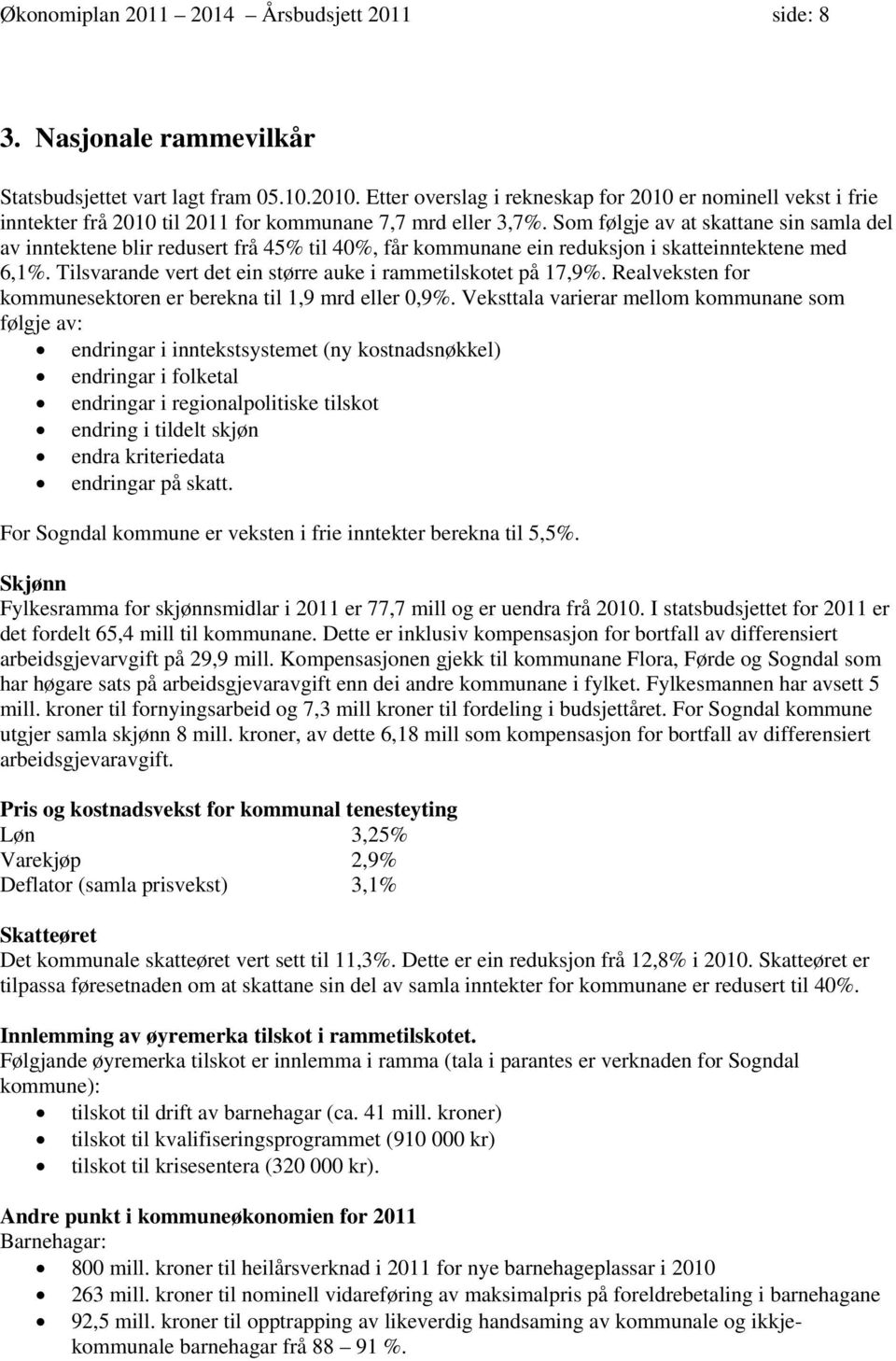 Som følgje av at skattane sin samla del av inntektene blir redusert frå 45% til 40%, får kommunane ein reduksjon i skatteinntektene med 6,1%.