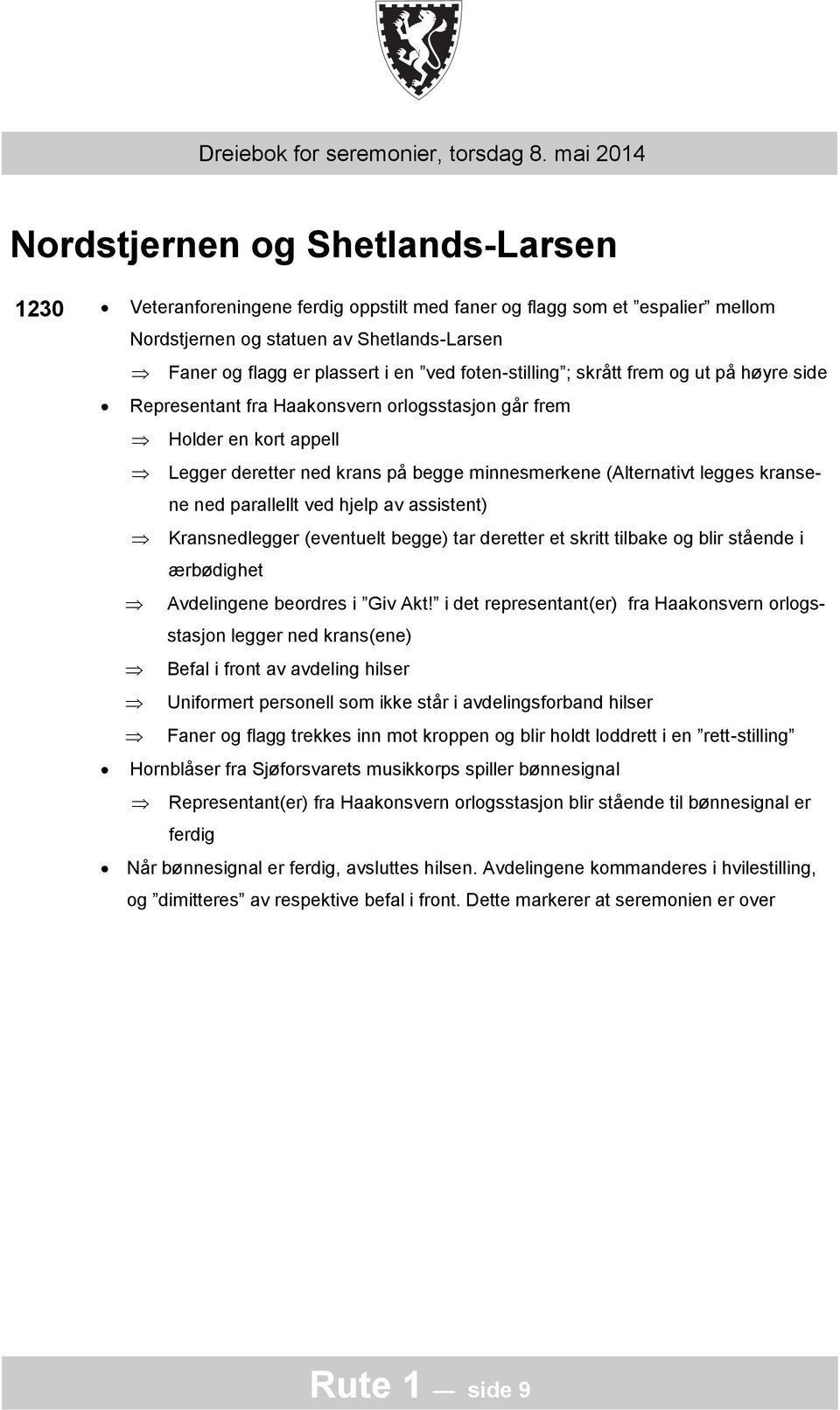 kransene ned parallellt ved hjelp av assistent) Kransnedlegger (eventuelt begge) tar deretter et skritt tilbake og blir stående i ærbødighet Avdelingene beordres i Giv Akt!