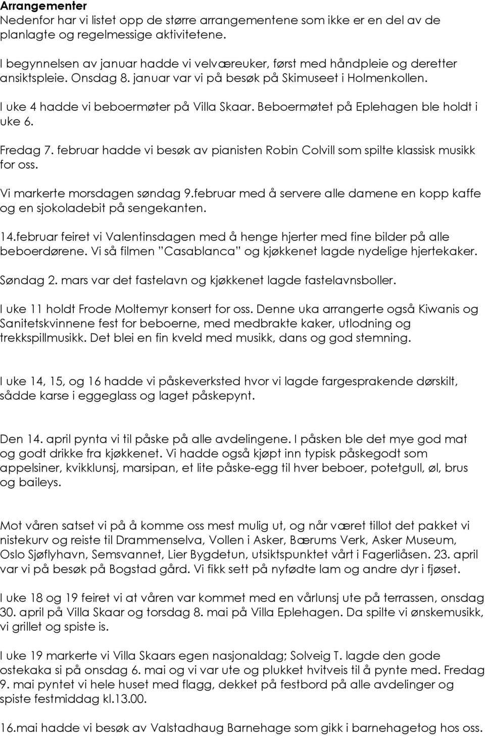 Beboermøtet på Eplehagen ble holdt i uke 6. Fredag 7. februar hadde vi besøk av pianisten Robin Colvill som spilte klassisk musikk for oss. Vi markerte morsdagen søndag 9.