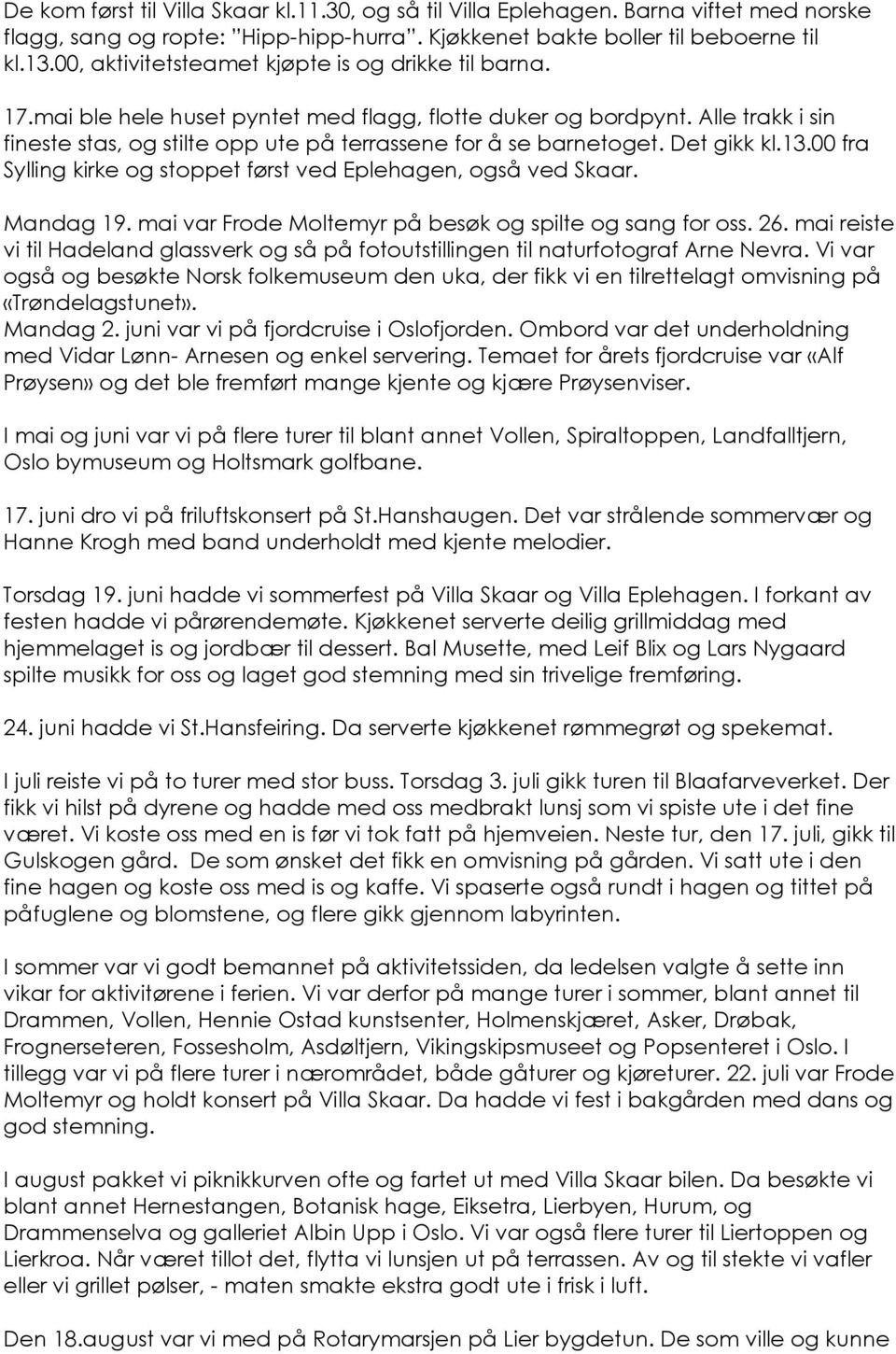 Alle trakk i sin fineste stas, og stilte opp ute på terrassene for å se barnetoget. Det gikk kl.13.00 fra Sylling kirke og stoppet først ved Eplehagen, også ved Skaar. Mandag 19.