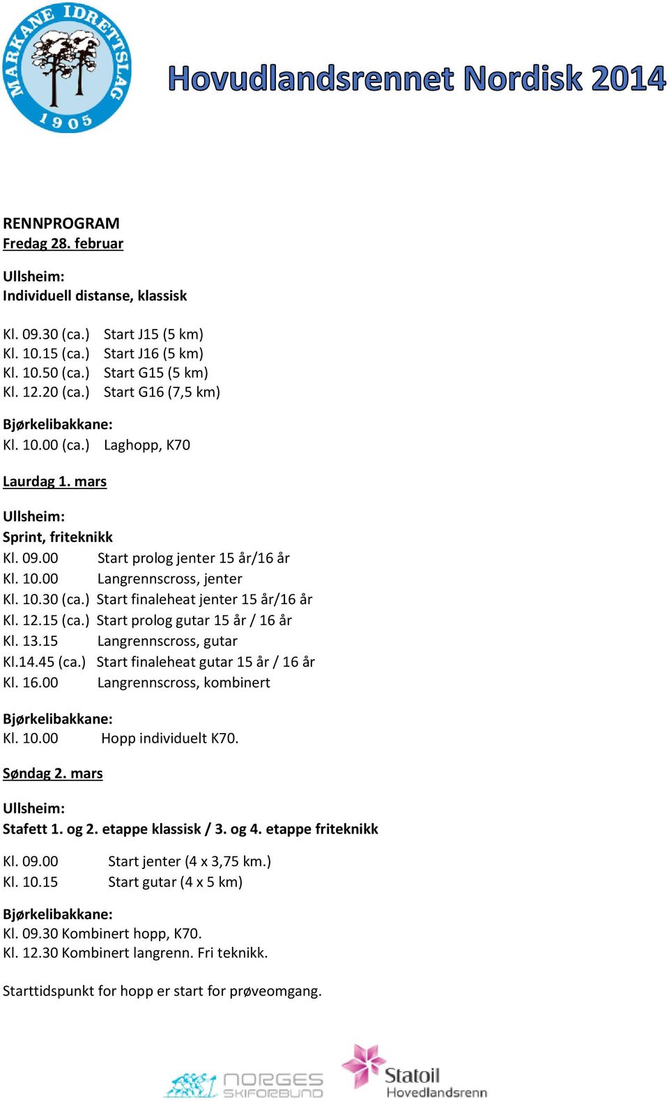 00 Start prolog jenter 15 år/16 år Kl. 10.00 Langrennscross, jenter Kl. 10.30 (ca.) Start finaleheat jenter 15 år/16 år Kl. 12.15 (ca.) Start prolog gutar 15 år / 16 år Kl. 13.