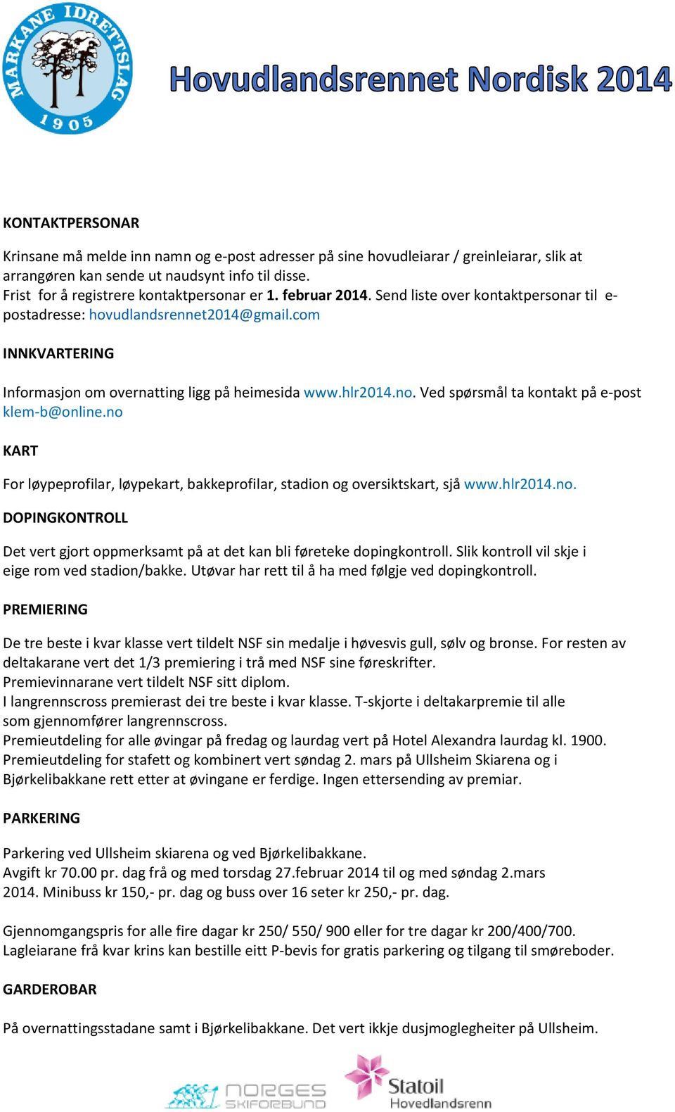 Ved spørsmål ta kontakt på e-post klem-b@online.no KART For løypeprofilar, løypekart, bakkeprofilar, stadion og oversiktskart, sjå www.hlr2014.no. DOPINGKONTROLL Det vert gjort oppmerksamt på at det kan bli føreteke dopingkontroll.