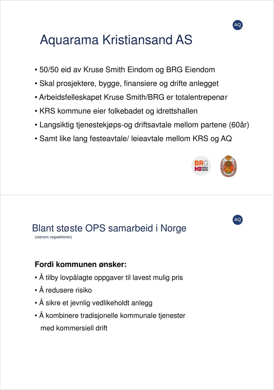 like lang festeavtale/ leieavtale mellom KRS og AQ Blant støste OPS samarbeid i Norge (utenom vegsektoren) Fordi kommunen ønsker: Å tilby lovpålagte