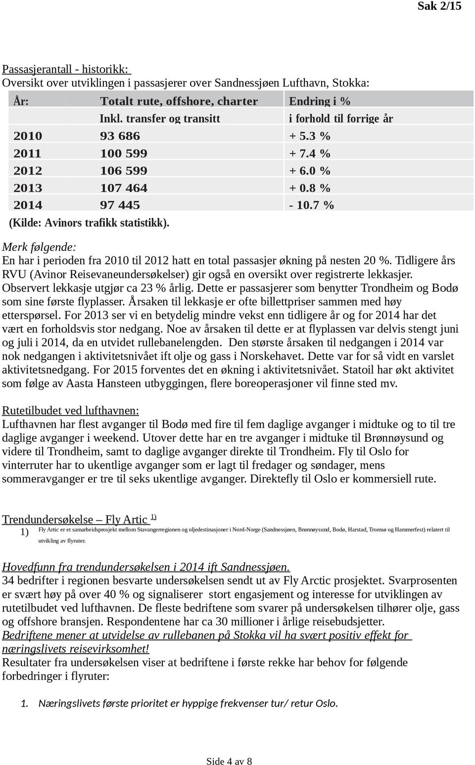 Merk følgende: En har i perioden fra 2010 til 2012 hatt en total passasjer økning på nesten 20 %. Tidligere års RVU (Avinor Reisevaneundersøkelser) gir også en oversikt over registrerte lekkasjer.